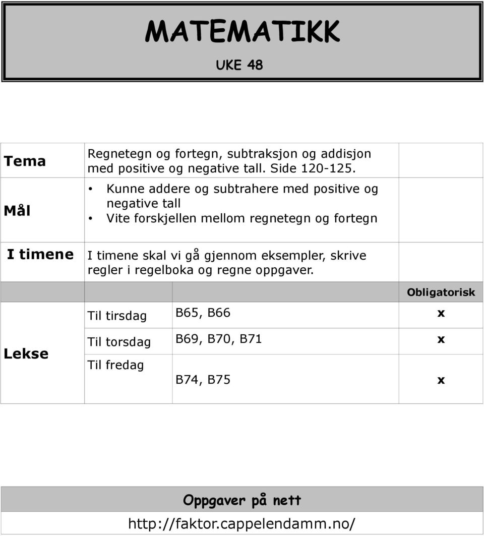 Kunne addere og subtrahere med positive og negative tall Vite forskjellen mellom regnetegn og fortegn I timene