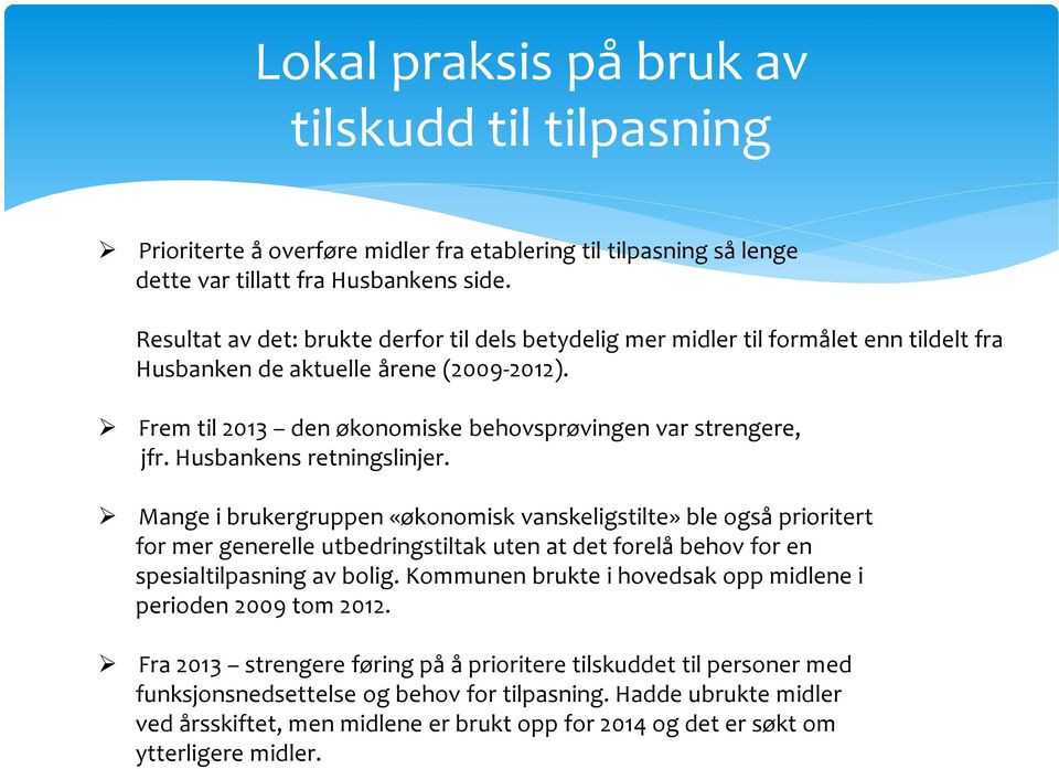 Husbankens retningslinjer. Mange i brukergruppen «økonomisk vanskeligstilte» ble også prioritert for mer generelle utbedringstiltak uten at det forelå behov for en spesialtilpasning av bolig.