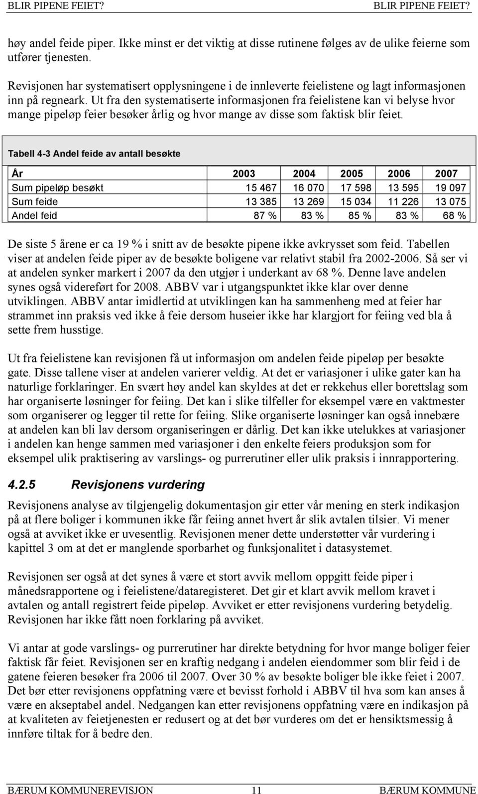 Ut fra den systematiserte informasjonen fra feielistene kan vi belyse hvor mange pipeløp feier besøker årlig og hvor mange av disse som faktisk blir feiet.