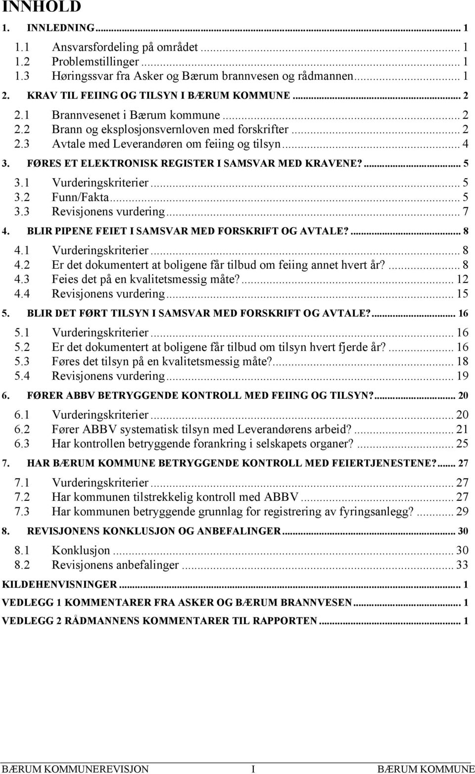 FØRES ET ELEKTRONISK REGISTER I SAMSVAR MED KRAVENE?... 5 3.1 Vurderingskriterier... 5 3.2 Funn/Fakta... 5 3.3 Revisjonens vurdering... 7 4. BLIR PIPENE FEIET I SAMSVAR MED FORSKRIFT OG AVTALE?... 8 4.