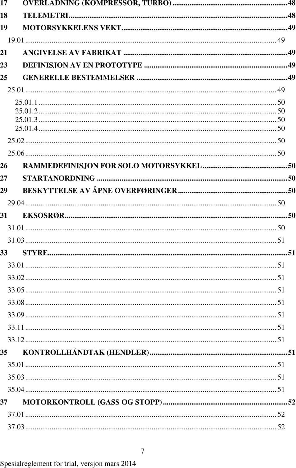 .. 50 27 STARTANORDNING... 50 29 BESKYTTELSE AV ÅPNE OVERFØRINGER... 50 29.04... 50 31 EKSOSRØR... 50 31.01... 50 31.03... 51 33 STYRE... 51 33.01... 51 33.02... 51 33.05.