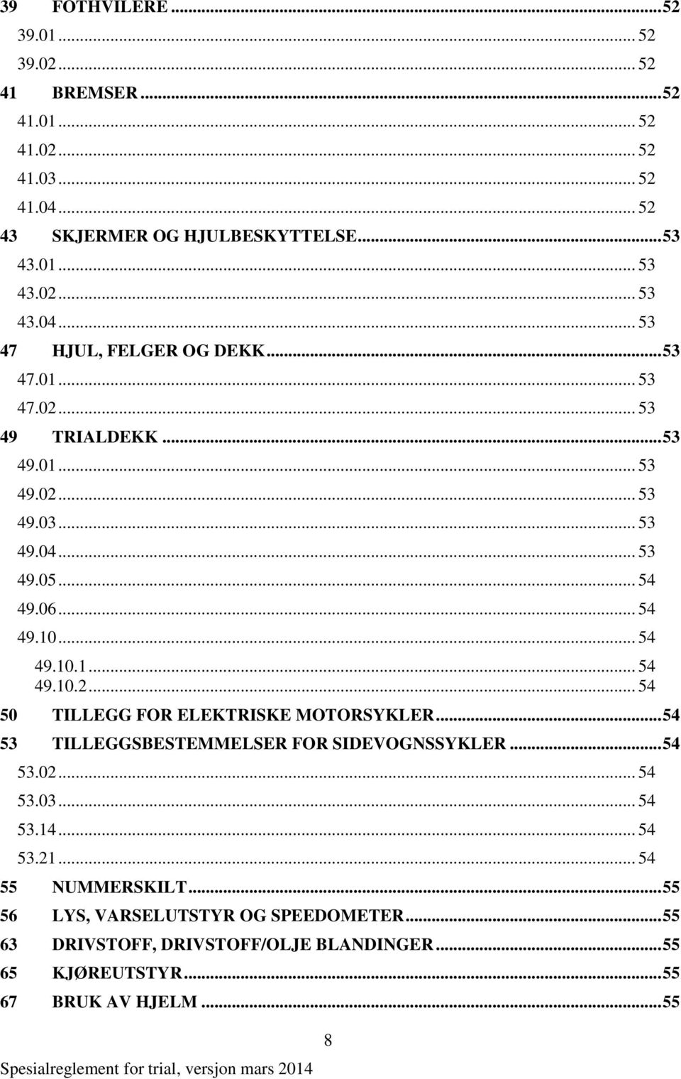.. 54 53 TILLEGGSBESTEMMELSER FOR SIDEVOGNSSYKLER... 54 53.02... 54 53.03... 54 53.14... 54 53.21... 54 55 NUMMERSKILT... 55 56 LYS, VARSELUTSTYR OG SPEEDOMETER.