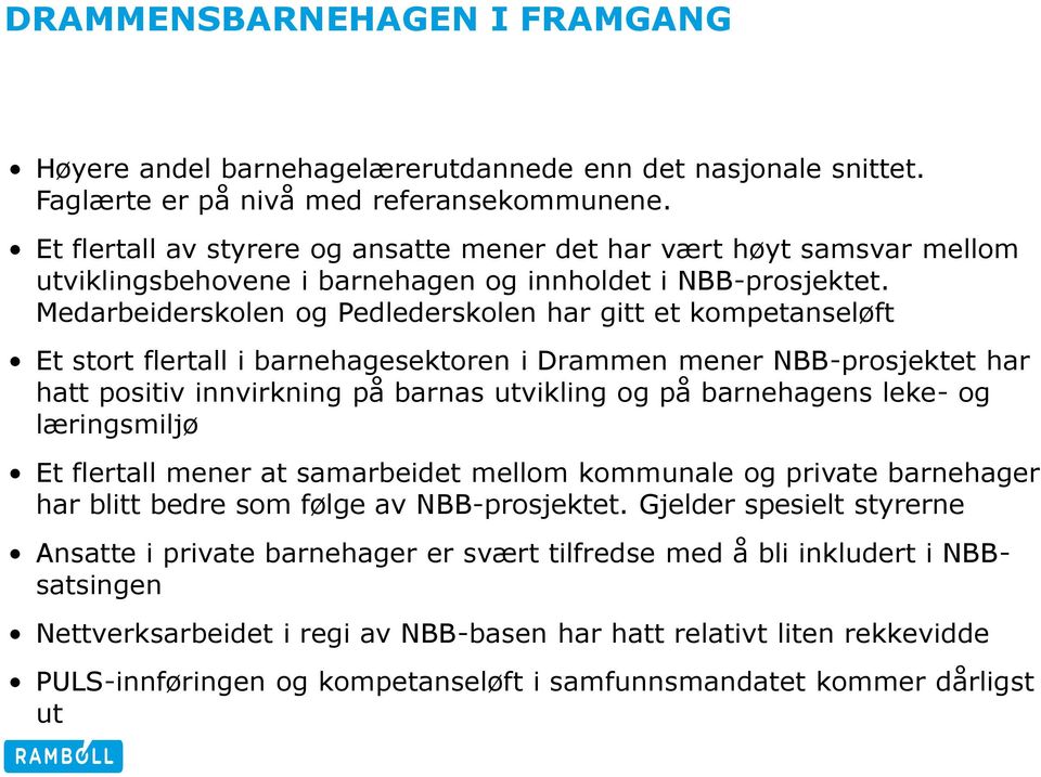 Medarbeiderskolen og Pedlederskolen har gitt et kompetanseløft Et stort flertall i barnehagesektoren i Drammen mener NBB-prosjektet har hatt positiv innvirkning på barnas utvikling og på barnehagens