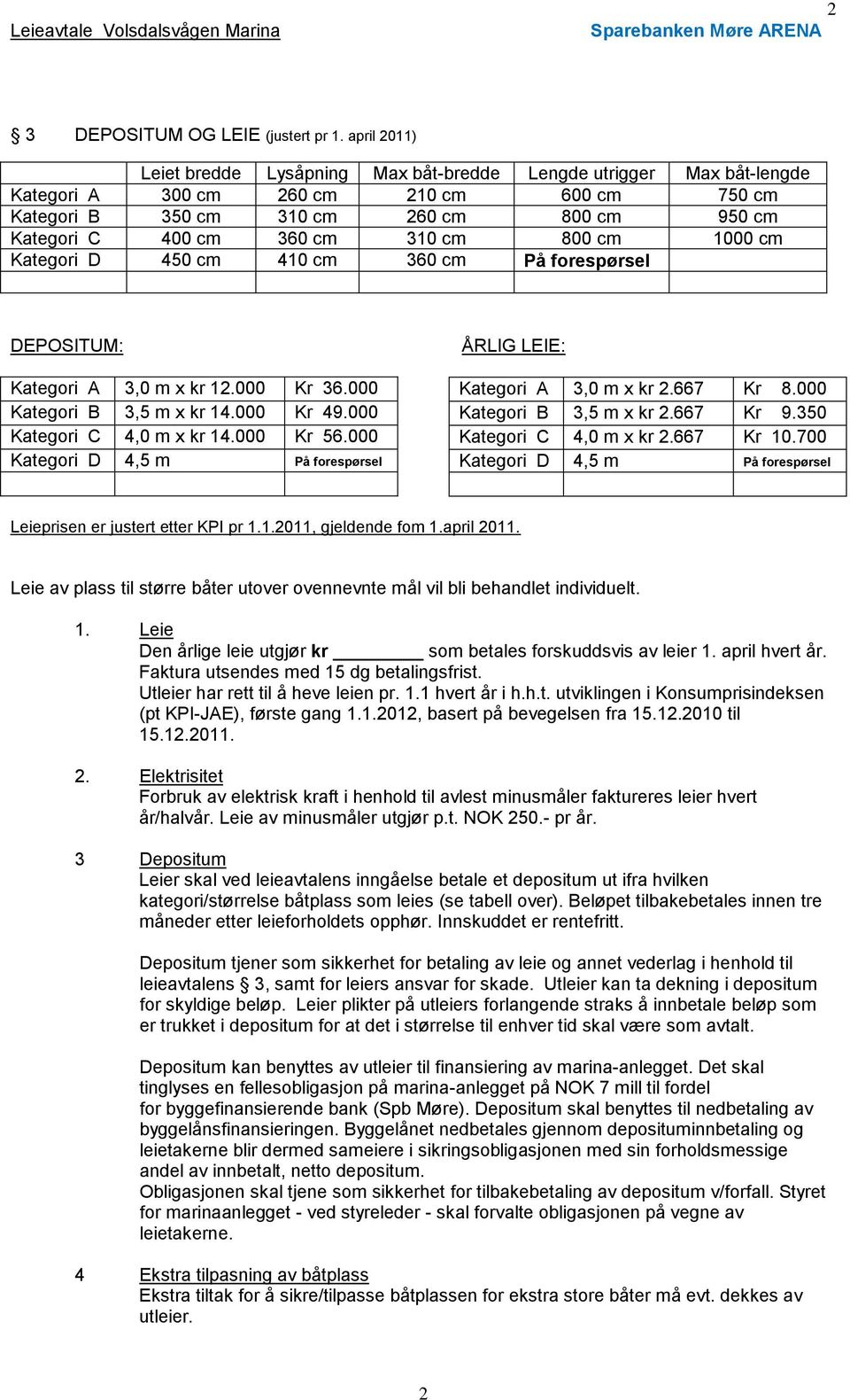 310 cm 800 cm 1000 cm Kategori D 450 cm 410 cm 360 cm På forespørsel DEPOSITUM: Kategori A 3,0 m x kr 12.000 Kr 36.000 Kategori B 3,5 m x kr 14.000 Kr 49.000 Kategori C 4,0 m x kr 14.000 Kr 56.