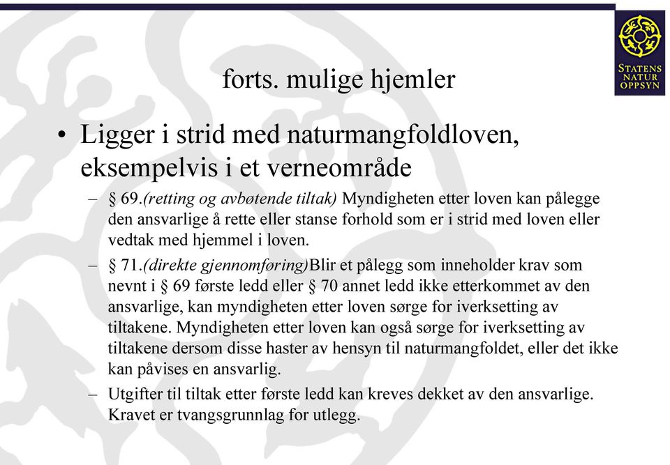 (direkte gjennomføring)blir et pålegg som inneholder krav som nevnt i 69 første ledd eller 70 annet ledd ikke etterkommet av den ansvarlige, kan myndigheten etter loven sørge for