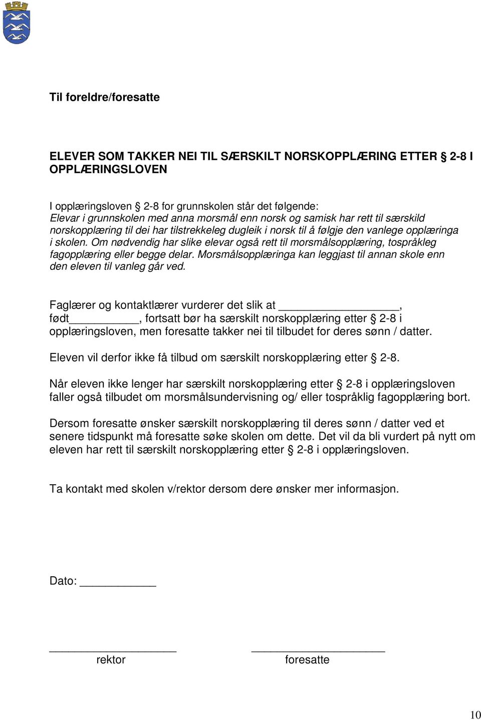 Om nødvendig har slike elevar også rett til morsmålsopplæring, tospråkleg fagopplæring eller begge delar. Morsmålsopplæringa kan leggjast til annan skole enn den eleven til vanleg går ved.