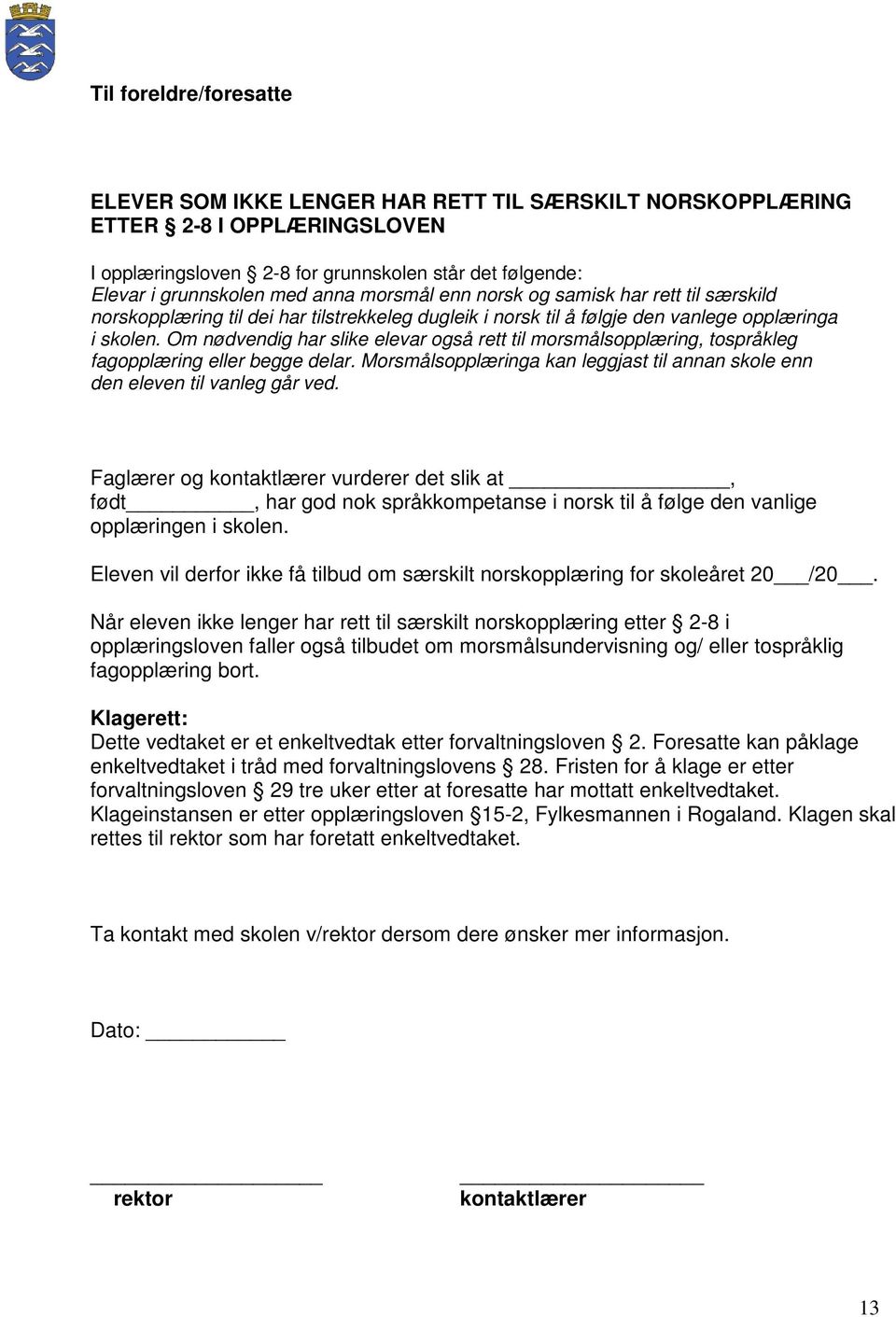 Om nødvendig har slike elevar også rett til morsmålsopplæring, tospråkleg fagopplæring eller begge delar. Morsmålsopplæringa kan leggjast til annan skole enn den eleven til vanleg går ved.