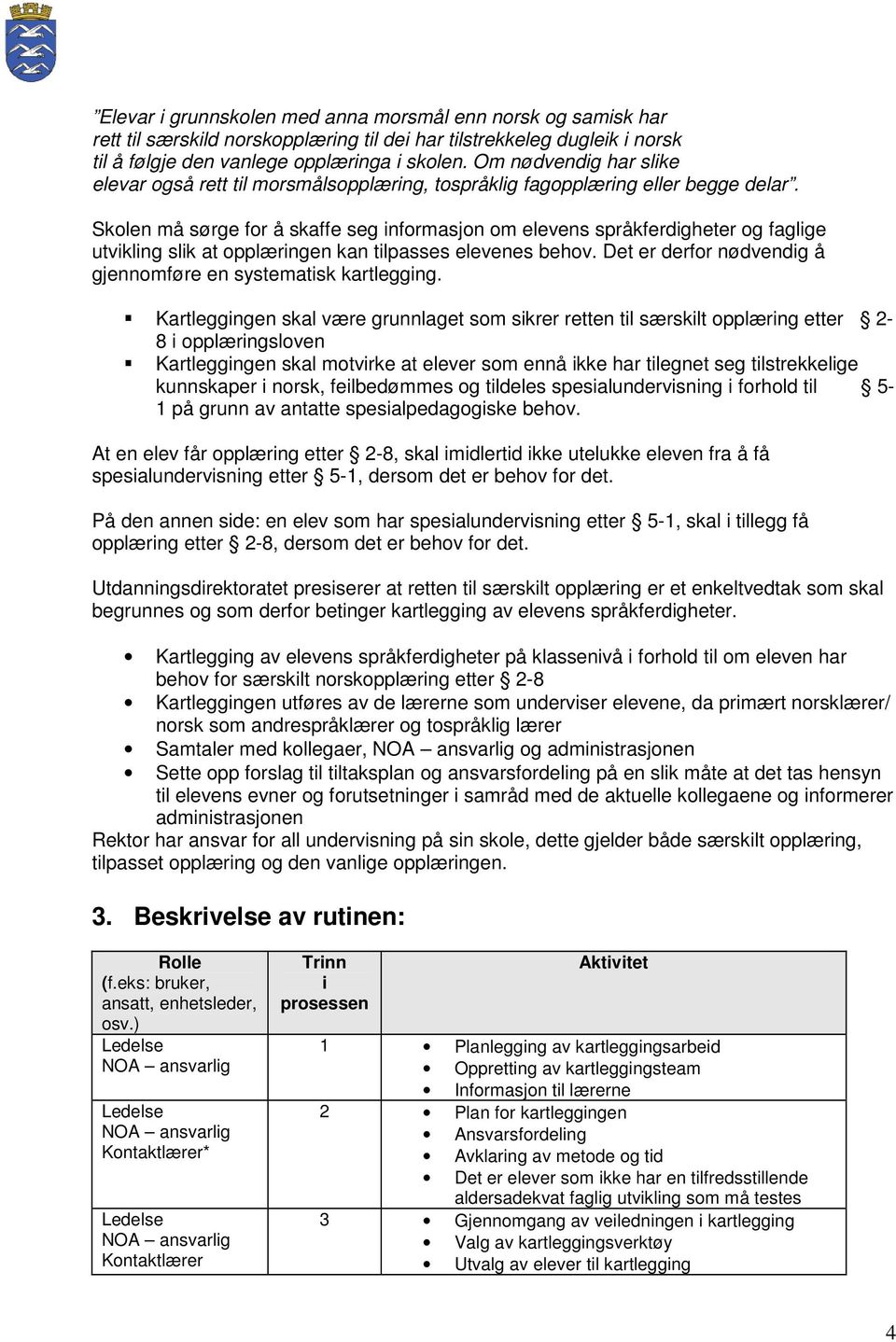 Skolen må sørge for å skaffe seg informasjon om elevens språkferdigheter og faglige utvikling slik at opplæringen kan tilpasses elevenes behov.