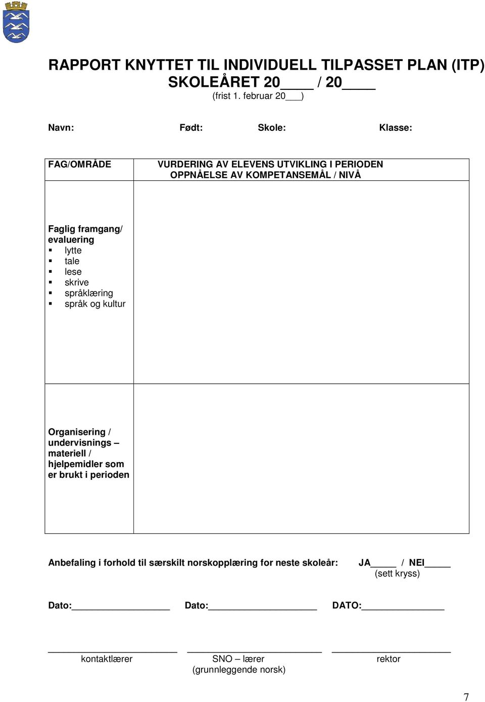 Faglig framgang/ evaluering lytte tale lese skrive språklæring språk og kultur Organisering / undervisnings materiell /