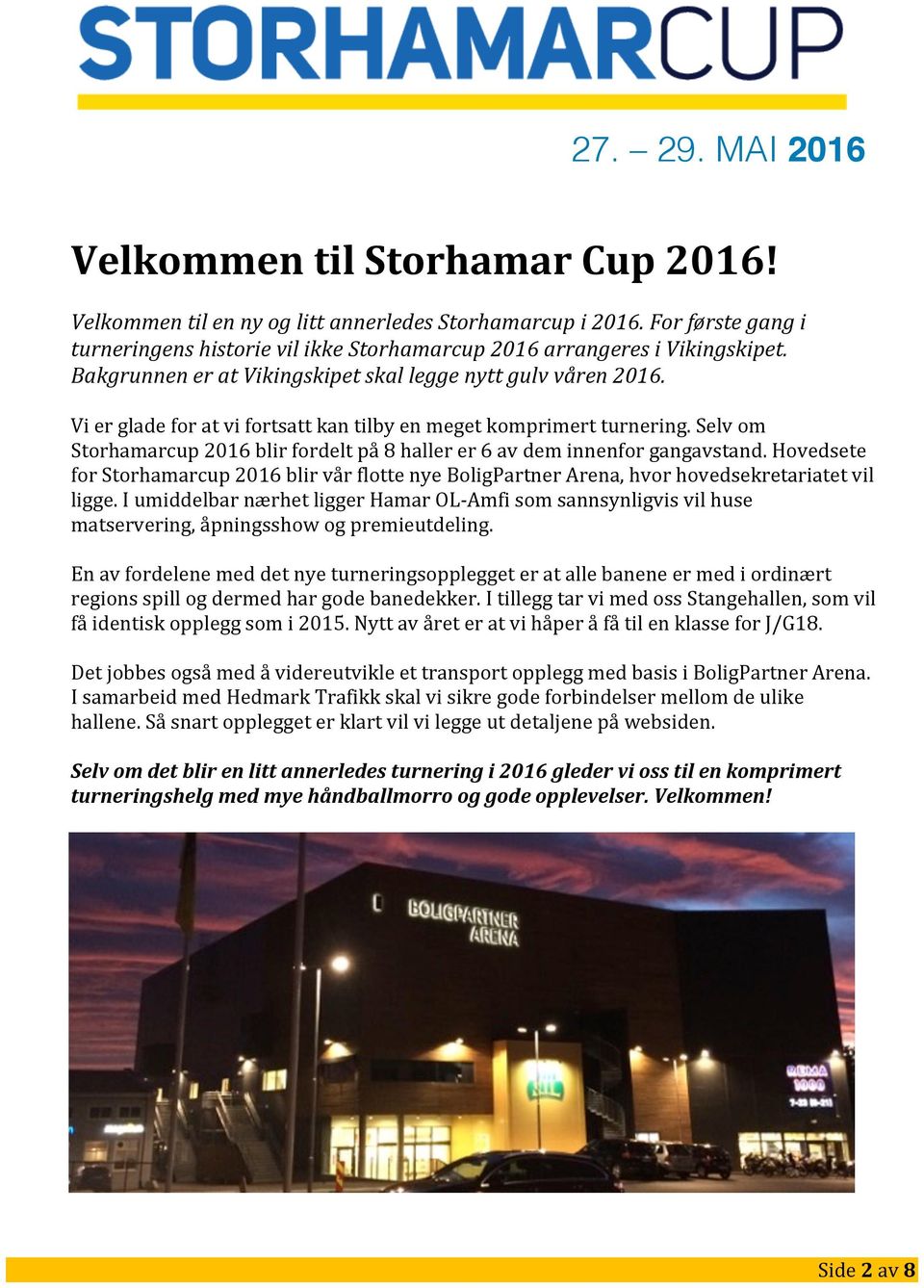 Vi er glade for at vi fortsatt kan tilby en meget komprimert turnering. Selv om Storhamarcup 2016 blir fordelt på 8 haller er 6 av dem innenfor gangavstand.