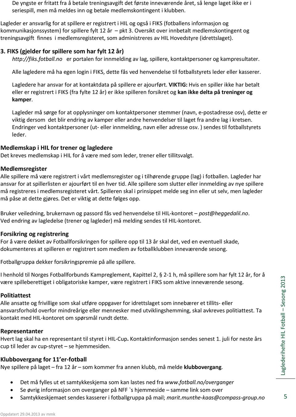 Oversikt over innbetalt medlemskontingent og treningsavgift finnes i medlemsregisteret, som administreres av HIL Hovedstyre (idrettslaget). 3.