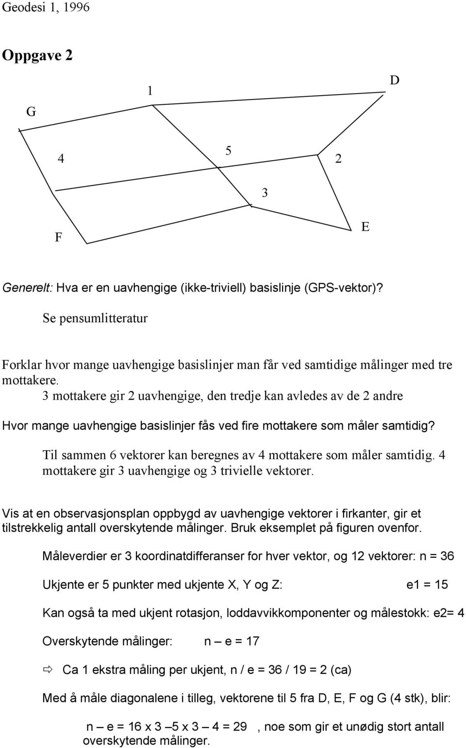 mottakere gir uavhengige, den tredje kan avledes av de andre Hvor mange uavhengige basislinjer fås ved fire mottakere som måler samtidig?