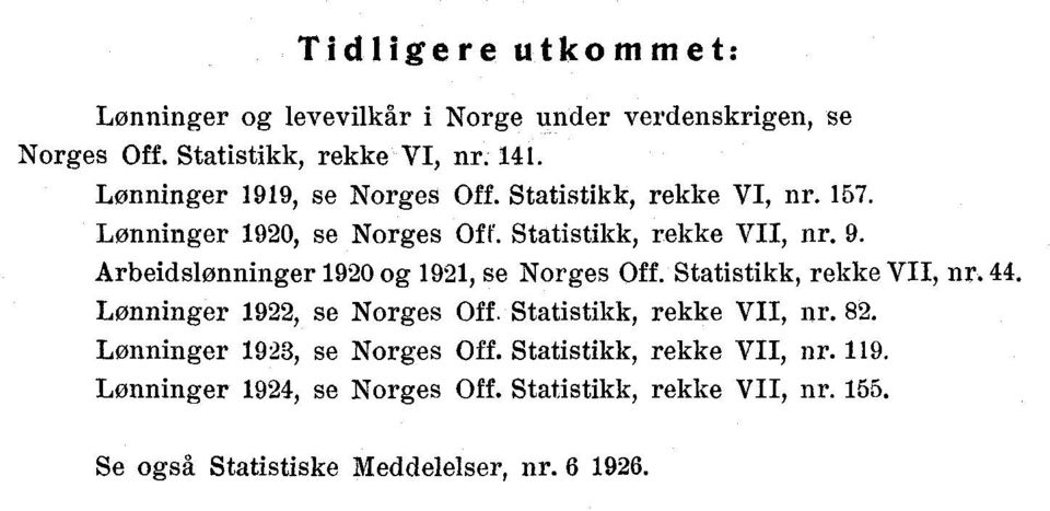 Arbeidslønninger 192 og 1921, se Norges Off. Statistikk, rekke VII, nr. 44. Lønninger 1922, se Norges Off. Statistikk, rekke VII, nr. 82.