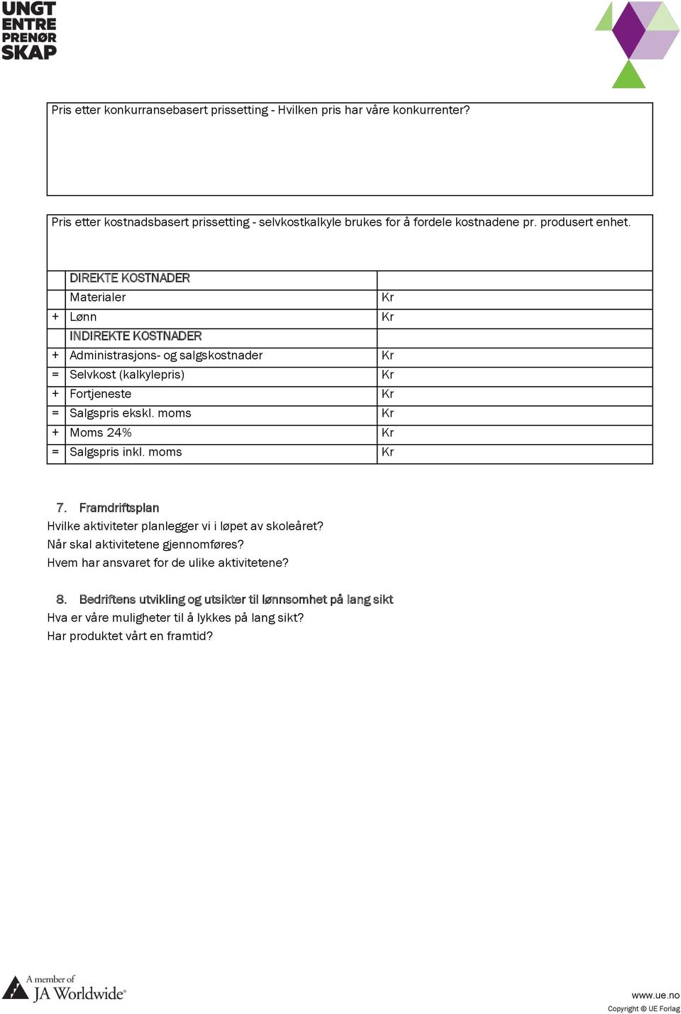 DIREKTE KOSTNADER Materialer + Lønn INDIREKTE KOSTNADER + Administrasjons- og salgskostnader = Selvkost (kalkylepris) + Fortjeneste = Salgspris ekskl.