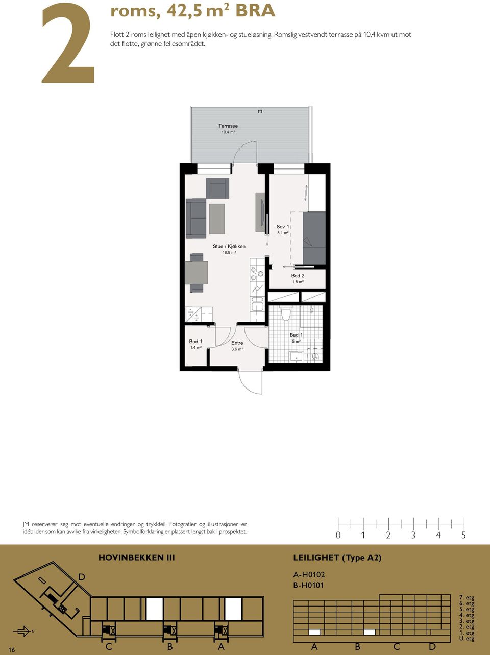 Romslig vestvendt terrasse på 1,4 kvm ut mot 42,5m2 P- rom: 39,5m2 Terrasse 1.4 m² 8.1 m² 18.8 m² Bod 2 1.8 m² 1.4 m² 5 m² 3.6 m² 8.