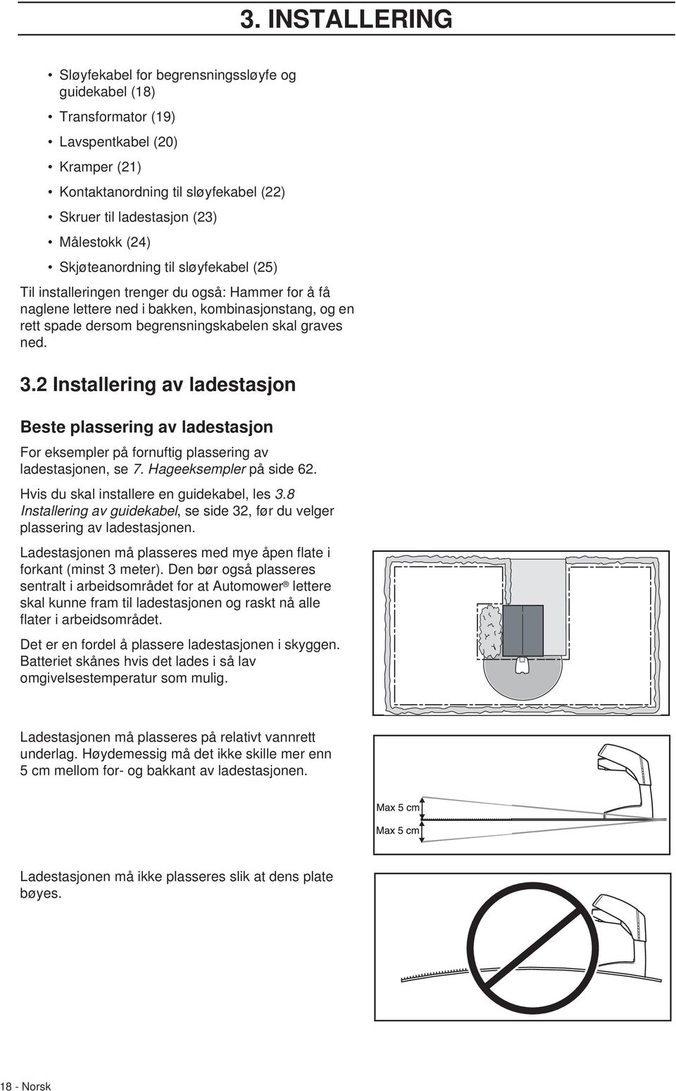 ned. 3.2 Installering av ladestasjon Beste plassering av ladestasjon For eksempler på fornuftig plassering av ladestasjonen, se 7. Hageeksempler på side 62.