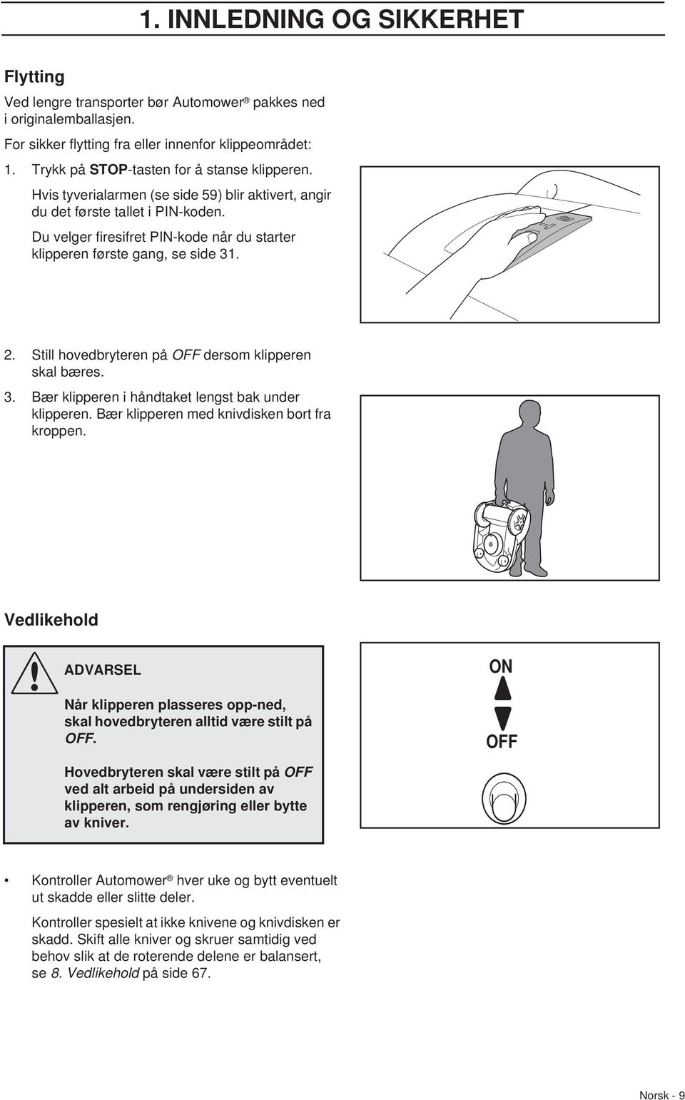 Du velger firesifret PIN-kode når du starter klipperen første gang, se side 31. 2. Still hovedbryteren på OFF dersom klipperen skal bæres. 3. Bær klipperen i håndtaket lengst bak under klipperen.