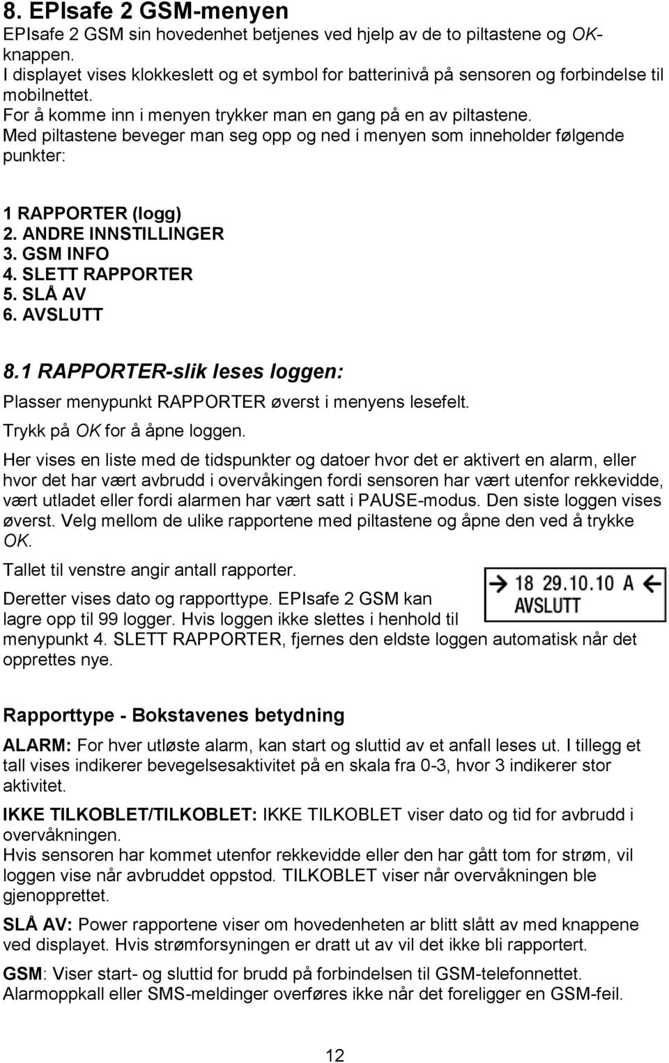 Med piltastene beveger man seg opp og ned i menyen som inneholder følgende punkter: 1 RAPPORTER (logg) 2. ANDRE INNSTILLINGER 3. GSM INFO 4. SLETT RAPPORTER 5. SLÅ AV 6. AVSLUTT 8.