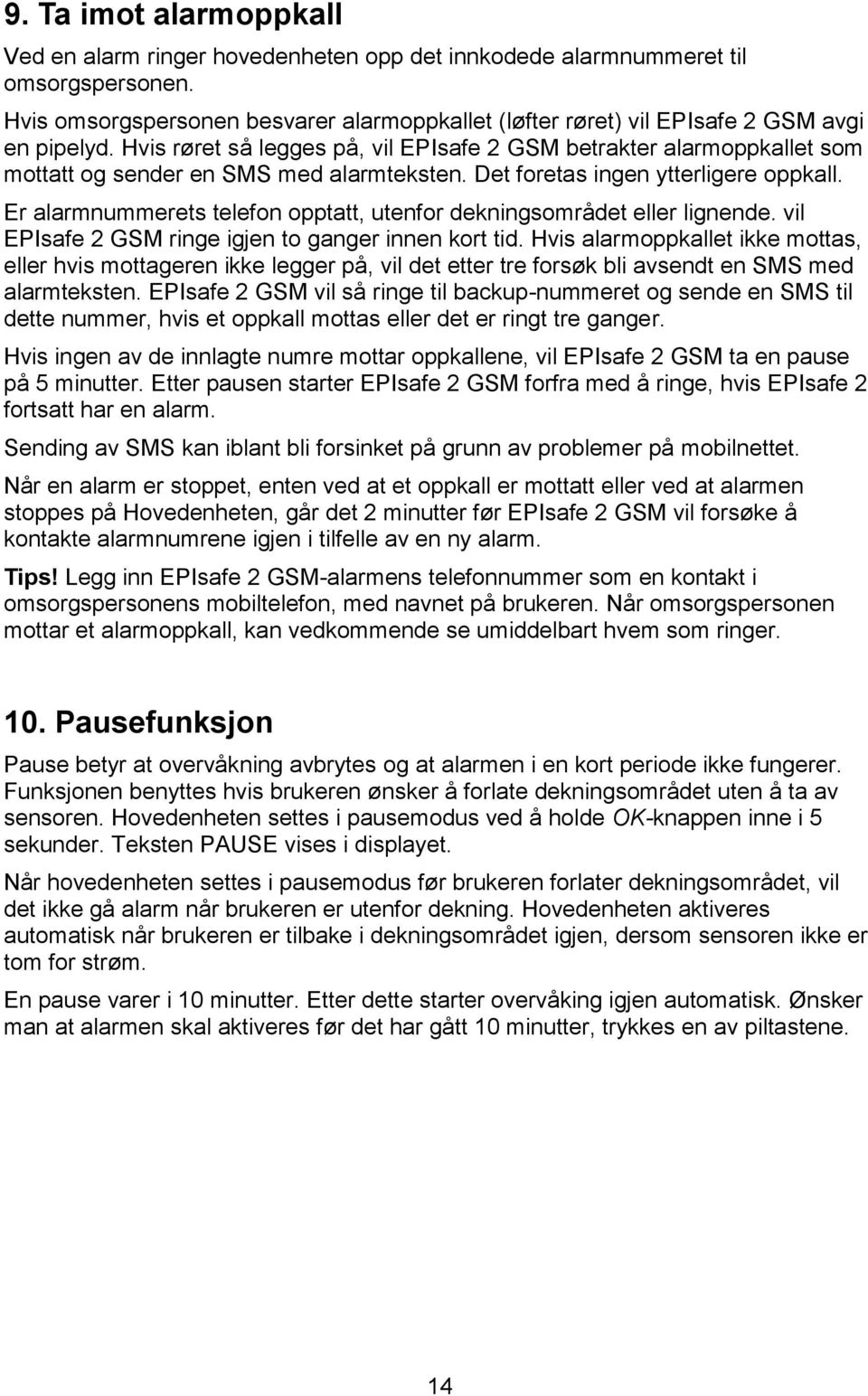 Hvis røret så legges på, vil EPIsafe 2 GSM betrakter alarmoppkallet som mottatt og sender en SMS med alarmteksten. Det foretas ingen ytterligere oppkall.