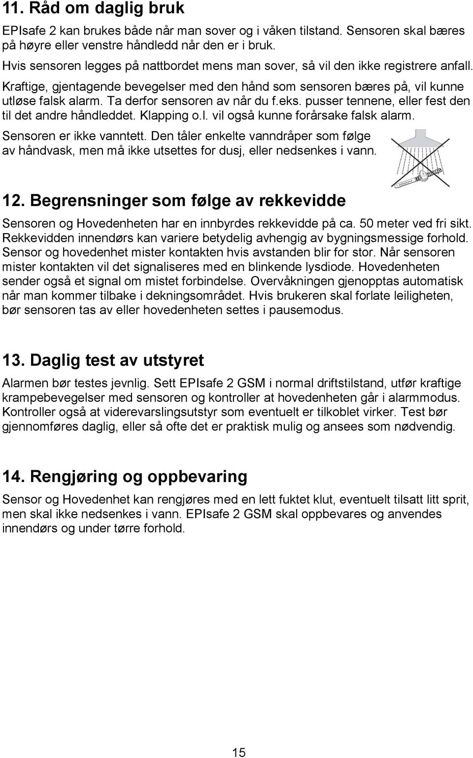 Ta derfor sensoren av når du f.eks. pusser tennene, eller fest den til det andre håndleddet. Klapping o.l. vil også kunne forårsake falsk alarm. Sensoren er ikke vanntett.