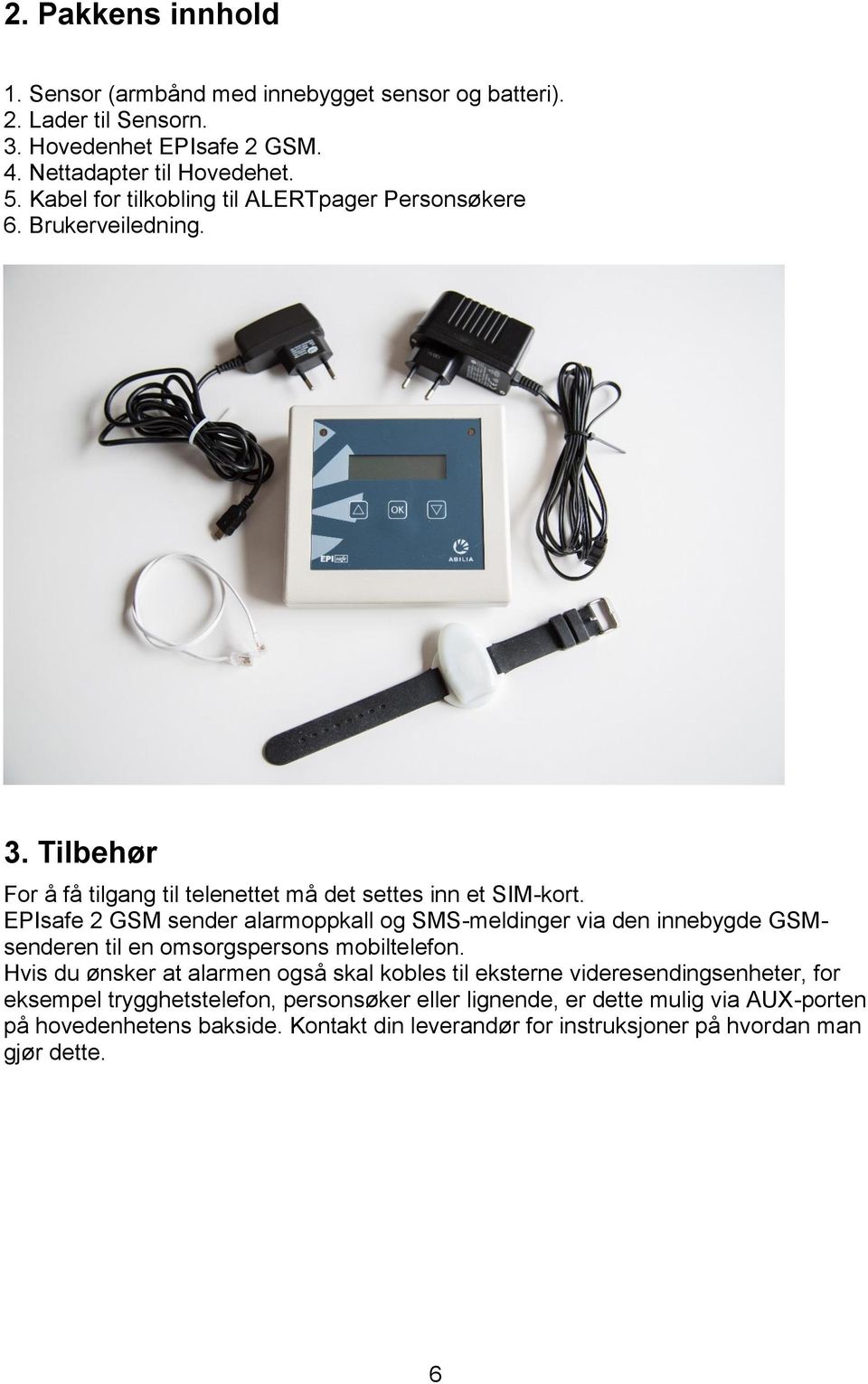 EPIsafe 2 GSM sender alarmoppkall og SMS-meldinger via den innebygde GSMsenderen til en omsorgspersons mobiltelefon.