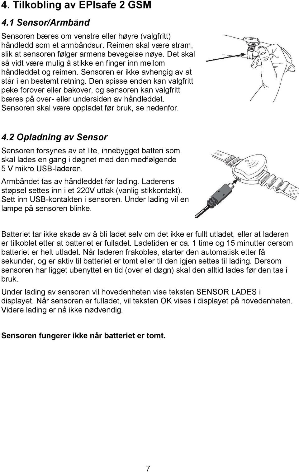 Den spisse enden kan valgfritt peke forover eller bakover, og sensoren kan valgfritt bæres på over- eller undersiden av håndleddet. Sensoren skal være oppladet før bruk, se nedenfor. 4.