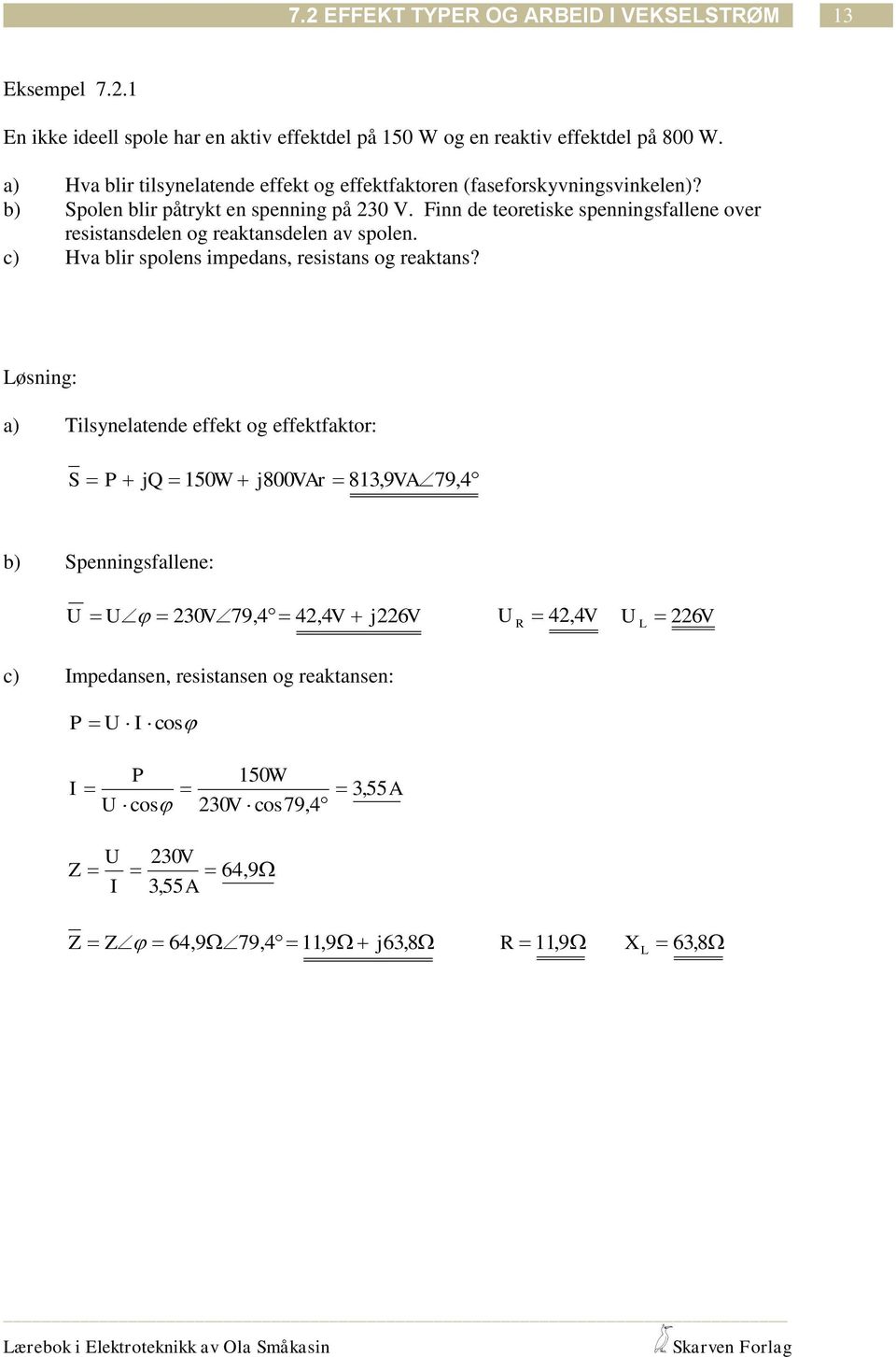 Finn de teoretiske spenningsfallene over resistansdelen og reaktansdelen av spolen. c) Hva blir spolens impedans, resistans og reaktans?