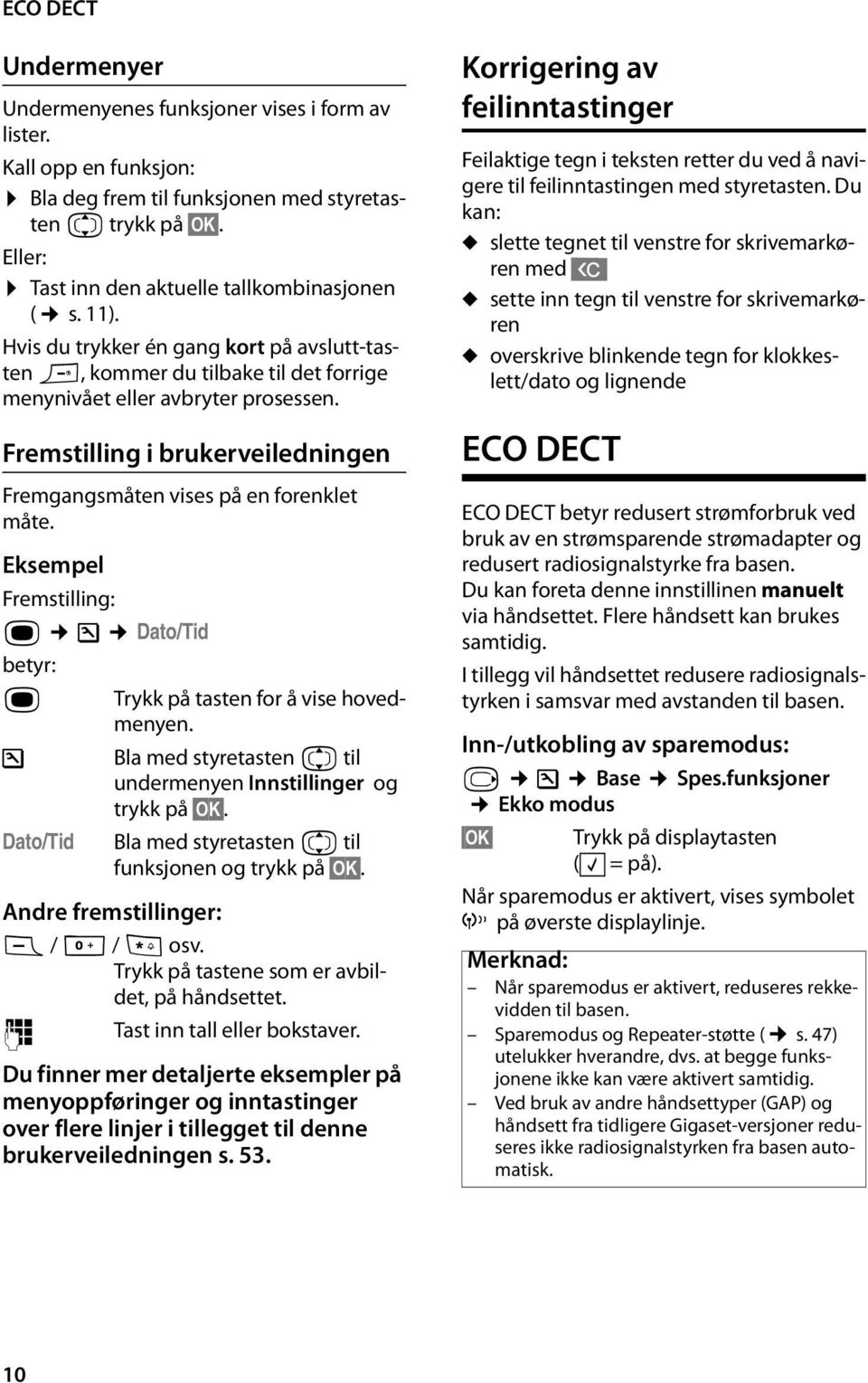 Fremstilling i brukerveiledningen Fremgangsmåten vises på en forenklet måte. Eksempel Fremstilling: w Ð Dato/Tid betyr: w Ð Dato/Tid Trykk på tasten for å vise hovedmenyen.