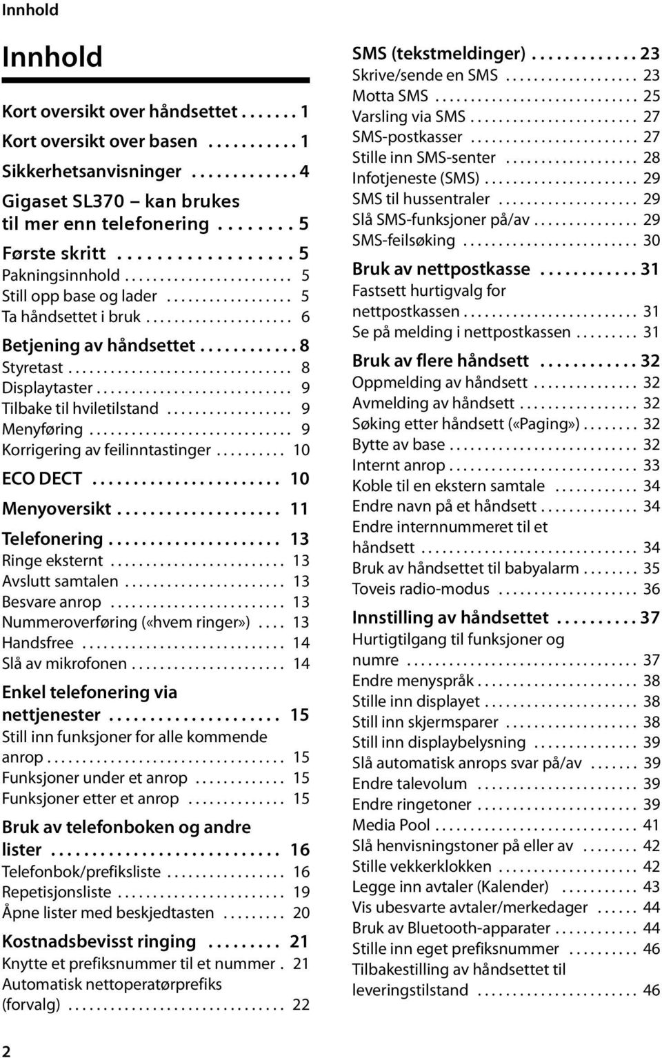 ............................... 8 Displaytaster............................ 9 Tilbake til hviletilstand.................. 9 Menyføring............................. 9 Korrigering av feilinntastinger.