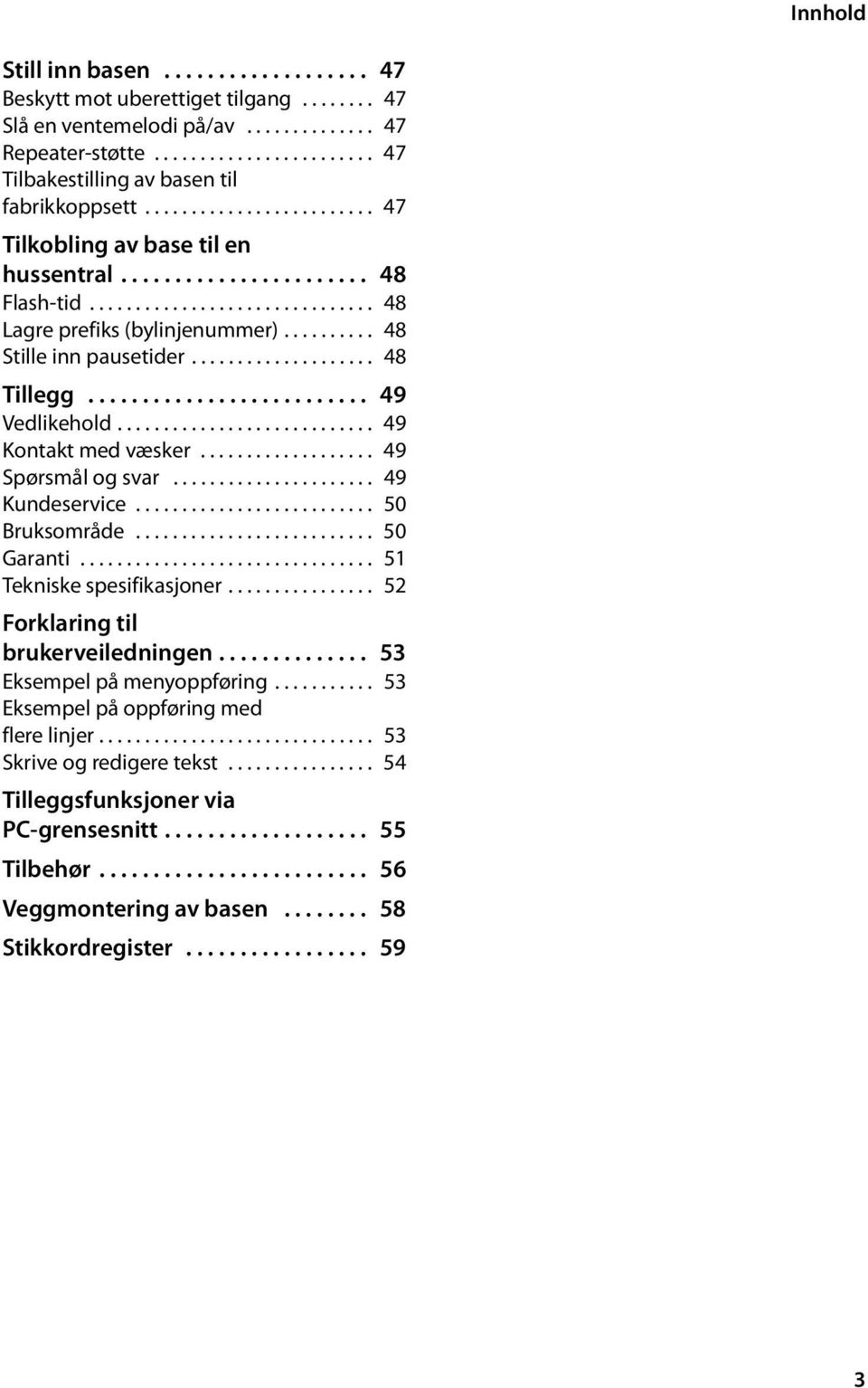 ................... 48 Tillegg.......................... 49 Vedlikehold............................ 49 Kontakt med væsker................... 49 Spørsmål og svar...................... 49 Kundeservice.