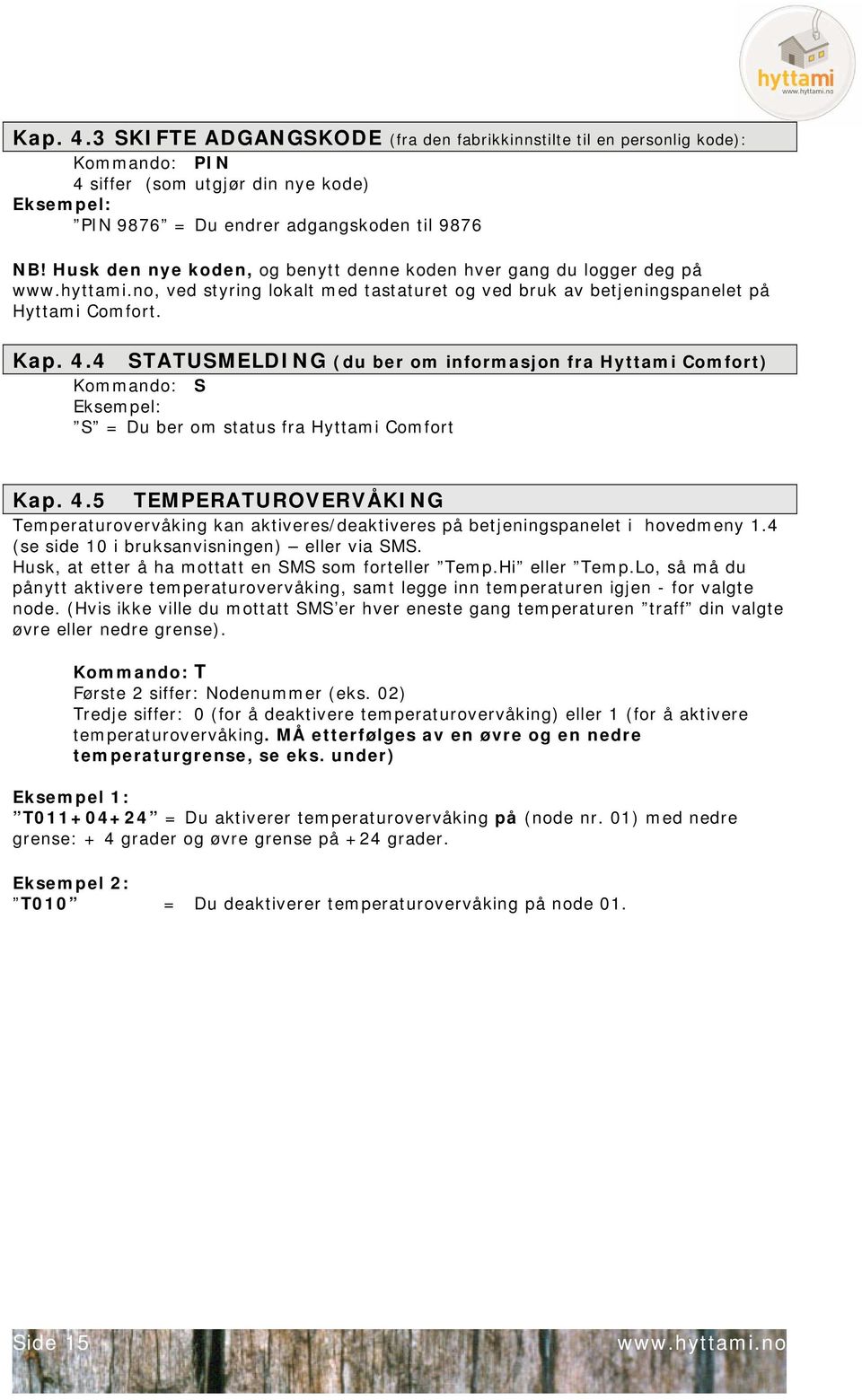 4 STATUSMELDING (du ber om informasjon fra Hyttami Comfort) Kommando: S Eksempel: S = Du ber om status fra Hyttami Comfort Kap. 4.