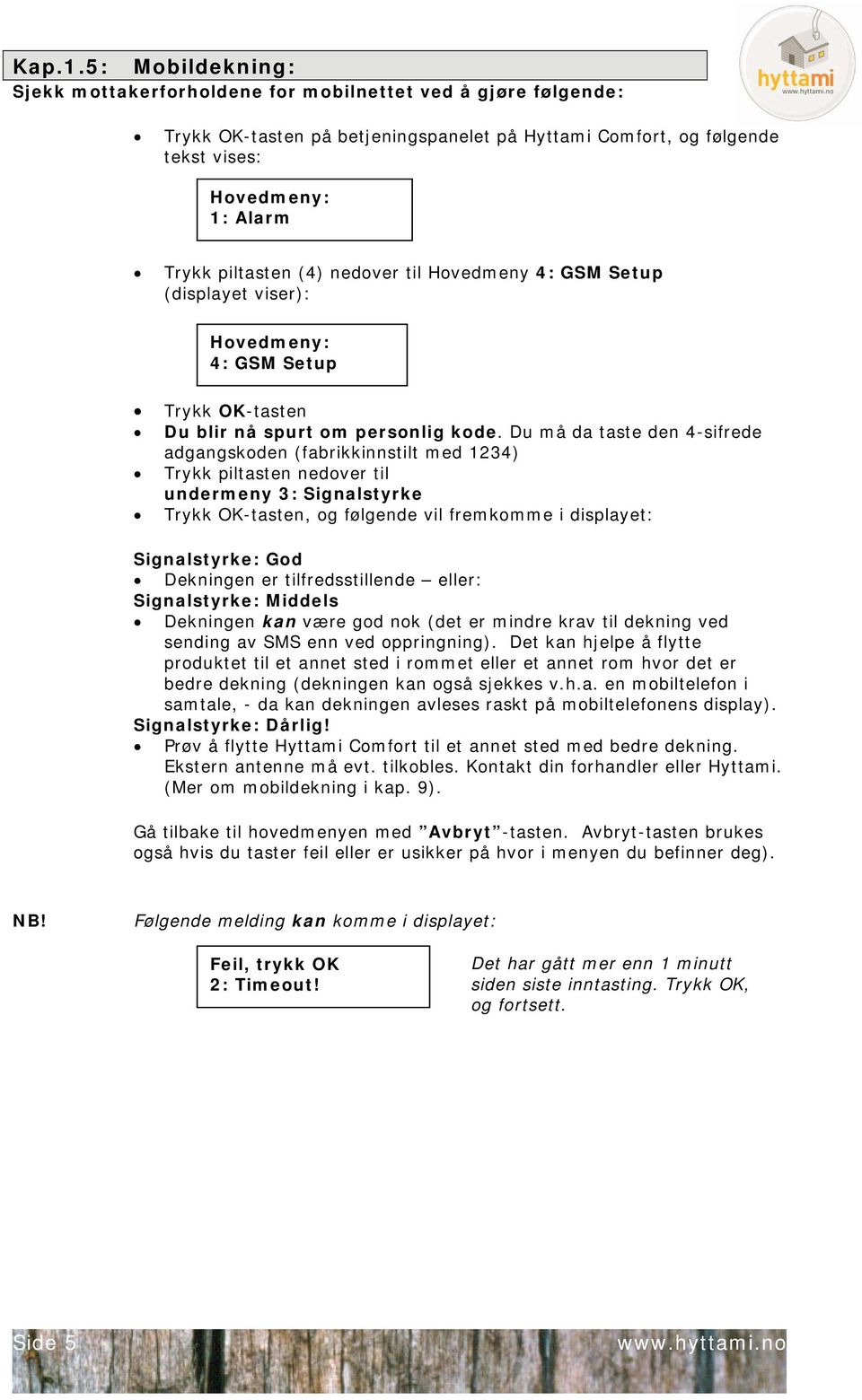 (4) nedover til Hovedmeny 4: GSM Setup (displayet viser): Hovedmeny: 4: GSM Setup Trykk OK-tasten Du blir nå spurt om personlig kode.