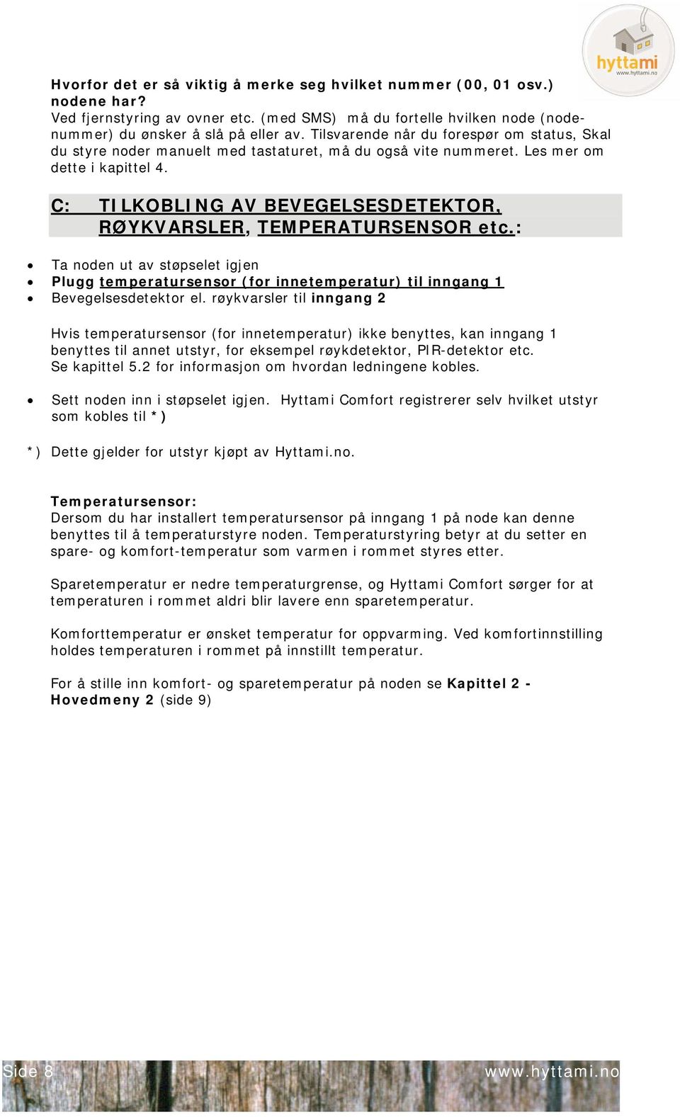 C: TILKOBLING AV BEVEGELSESDETEKTOR, RØYKVARSLER, TEMPERATURSENSOR etc.: Ta noden ut av støpselet igjen Plugg temperatursensor (for innetemperatur) til inngang 1 Bevegelsesdetektor el.