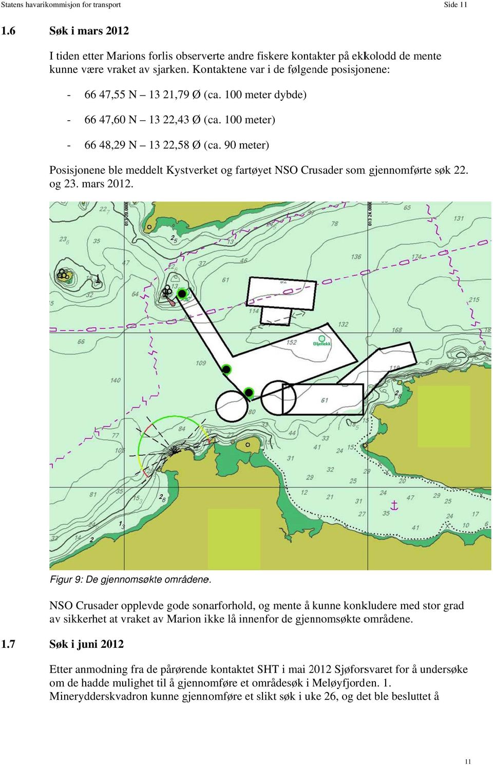 90 meter) Posisjonenee ble meddelt Kystverket og fartøyet NSO Crusader som m gjennomførte søk 22. og 23. mars 2012. Figur 9: De gjennomsøkte områdene.