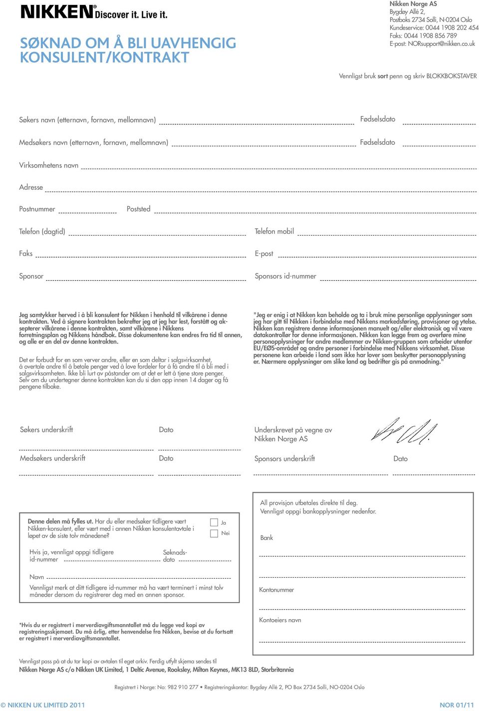 Postnummer Poststed Telefon (dagtid) Telefon mobil Faks E-post Sponsor Sponsors id-nummer Jeg samtykker herved i å bli konsulent for Nikken i henhold til vilkårene i denne kontrakten.