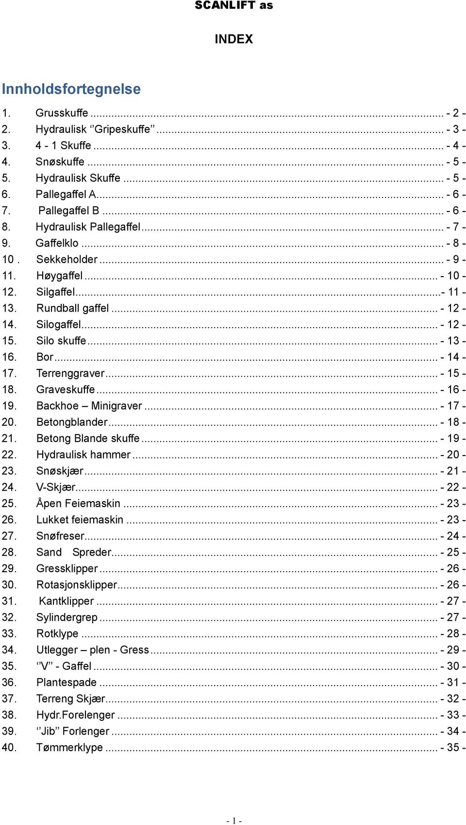 .. - 14-17. Terrenggraver... - 15-18. Graveskuffe... - 16-19. ackhoe Minigraver... - 17-20. etongblander... - 18-21. etong lande skuffe... - 19-22. Hydraulisk hammer... - 20-23. Snøskjær... - 21-24.