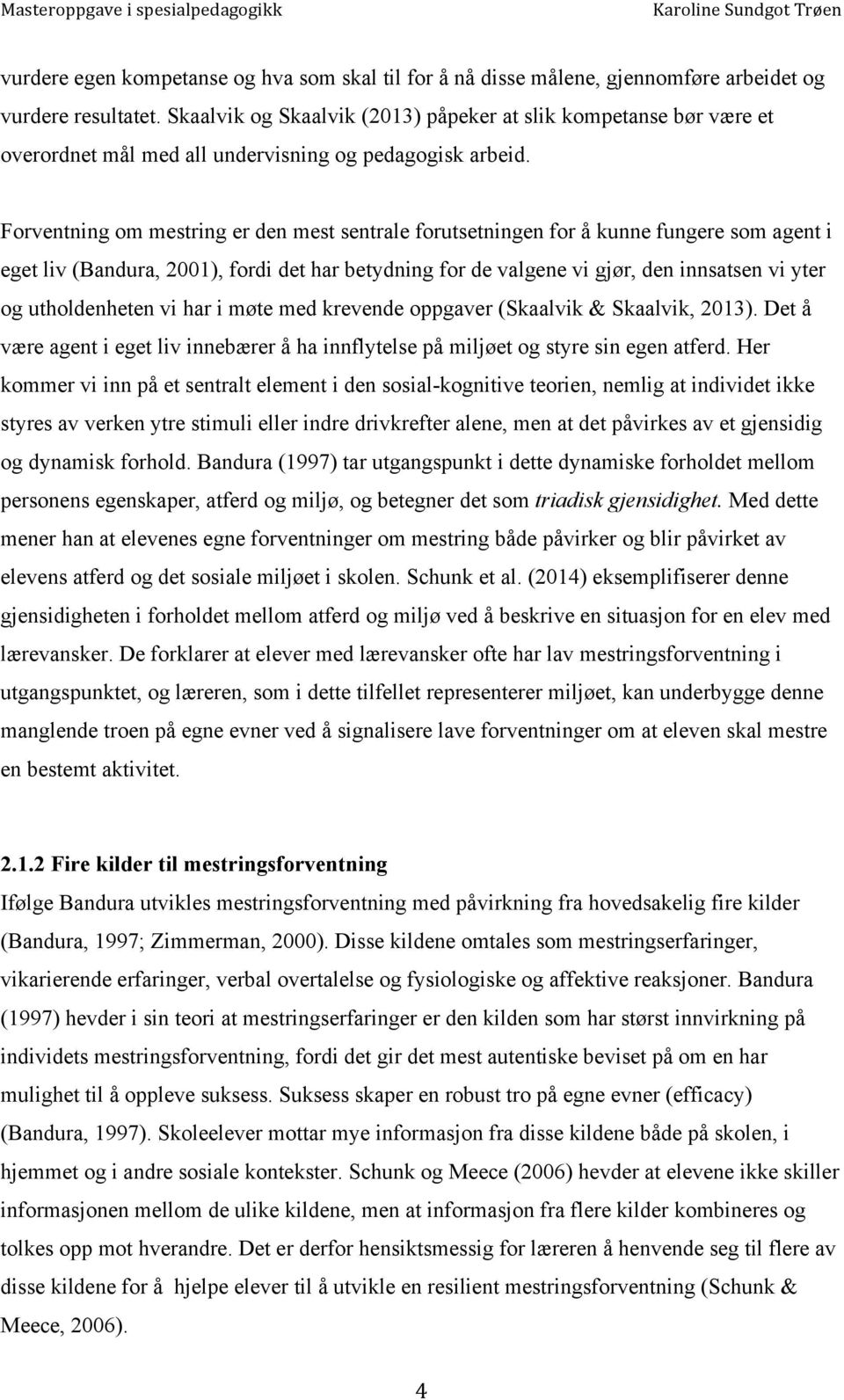 Forventning om mestring er den mest sentrale forutsetningen for å kunne fungere som agent i eget liv (Bandura, 2001), fordi det har betydning for de valgene vi gjør, den innsatsen vi yter og