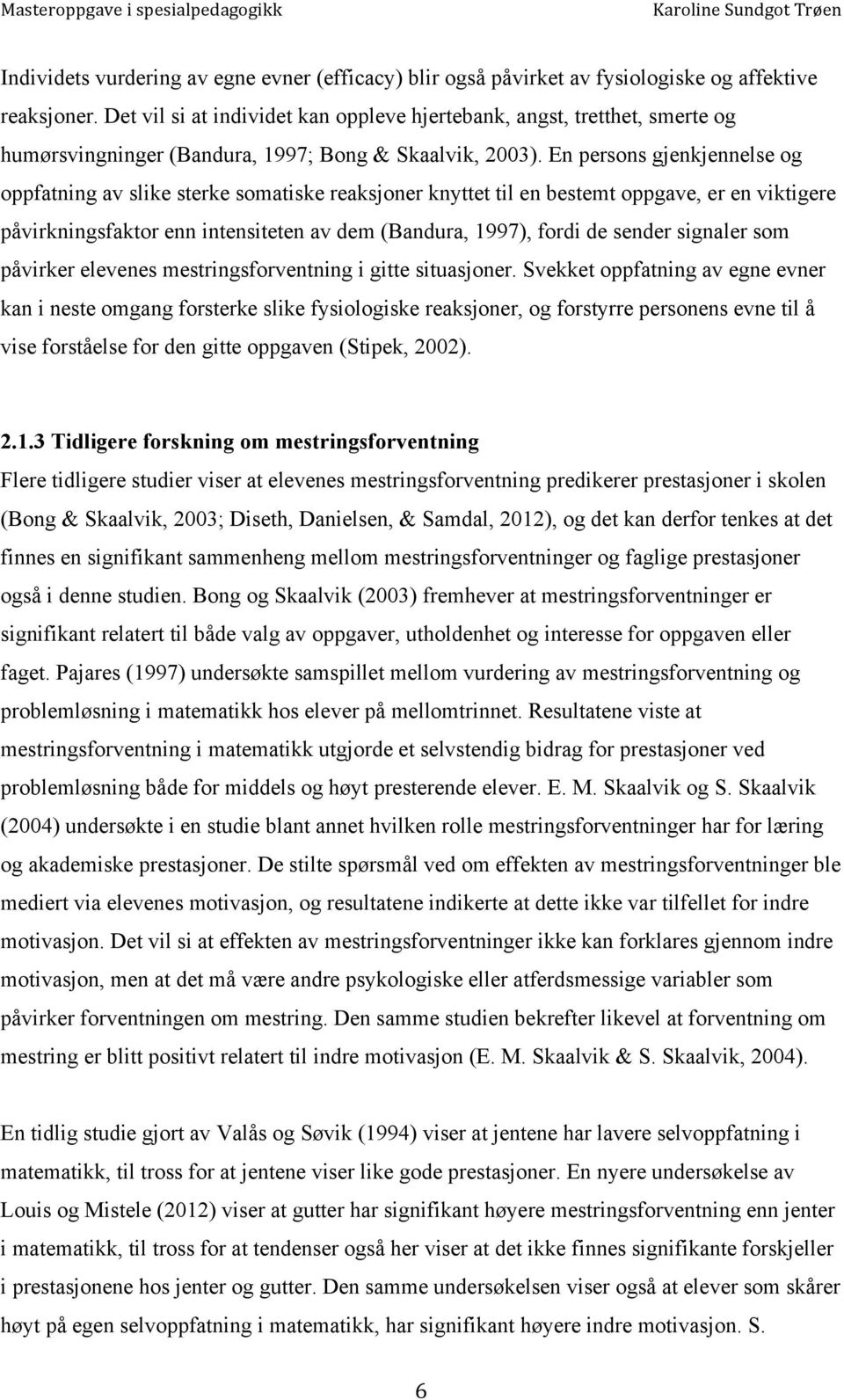 En persons gjenkjennelse og oppfatning av slike sterke somatiske reaksjoner knyttet til en bestemt oppgave, er en viktigere påvirkningsfaktor enn intensiteten av dem (Bandura, 1997), fordi de sender