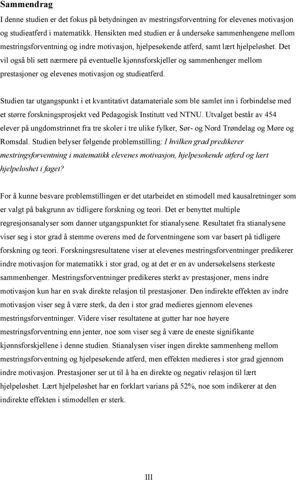 Det vil også bli sett nærmere på eventuelle kjønnsforskjeller og sammenhenger mellom prestasjoner og elevenes motivasjon og studieatferd.