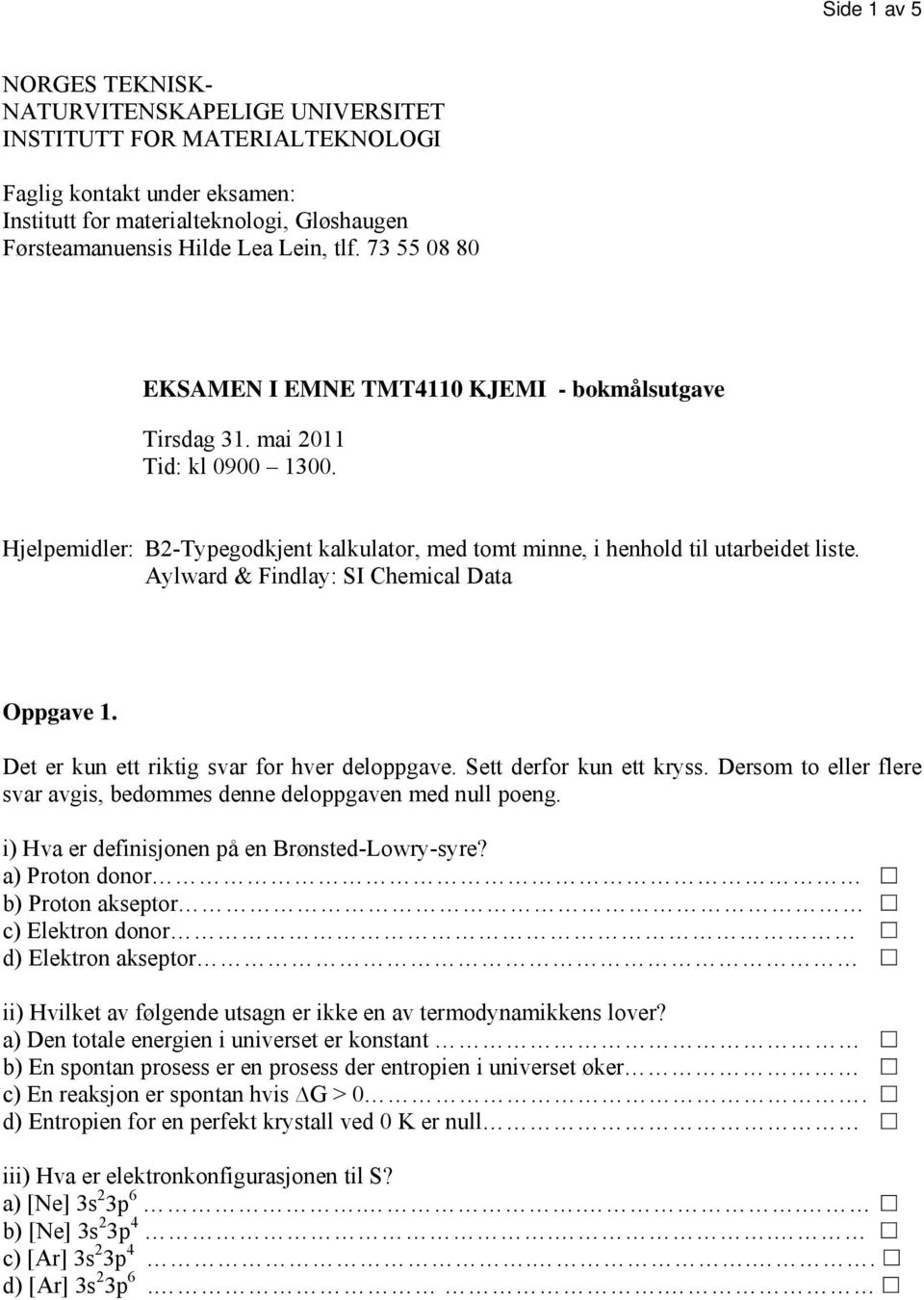 Aylward & Findlay: SI Chemical Data Oppgave 1. Det er kun ett riktig svar fr hver delppgave. Sett derfr kun ett kryss. Dersm t eller flere svar avgis, bedømmes denne delppgaven med null peng.