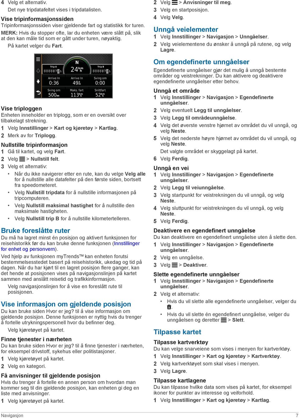 4 Velg Velg. Unngå veielementer 1 Velg Innstillinger > Navigasjon > Unngåelser. 2 Velg veielementene du ønsker å unngå på rutene, og velg Lagre.