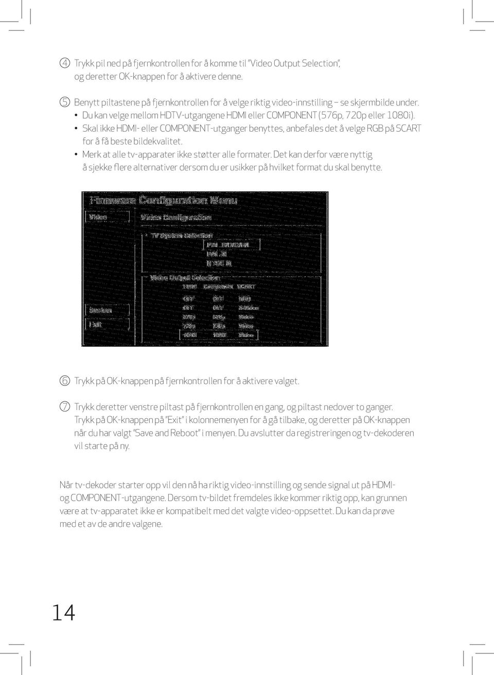 Skal ikke HDMI- eller COMPONENT-utganger benyttes, anbefales det å velge RGB på SCART for å få beste bildekvalitet. Merk at alle tv-apparater ikke støtter alle formater.