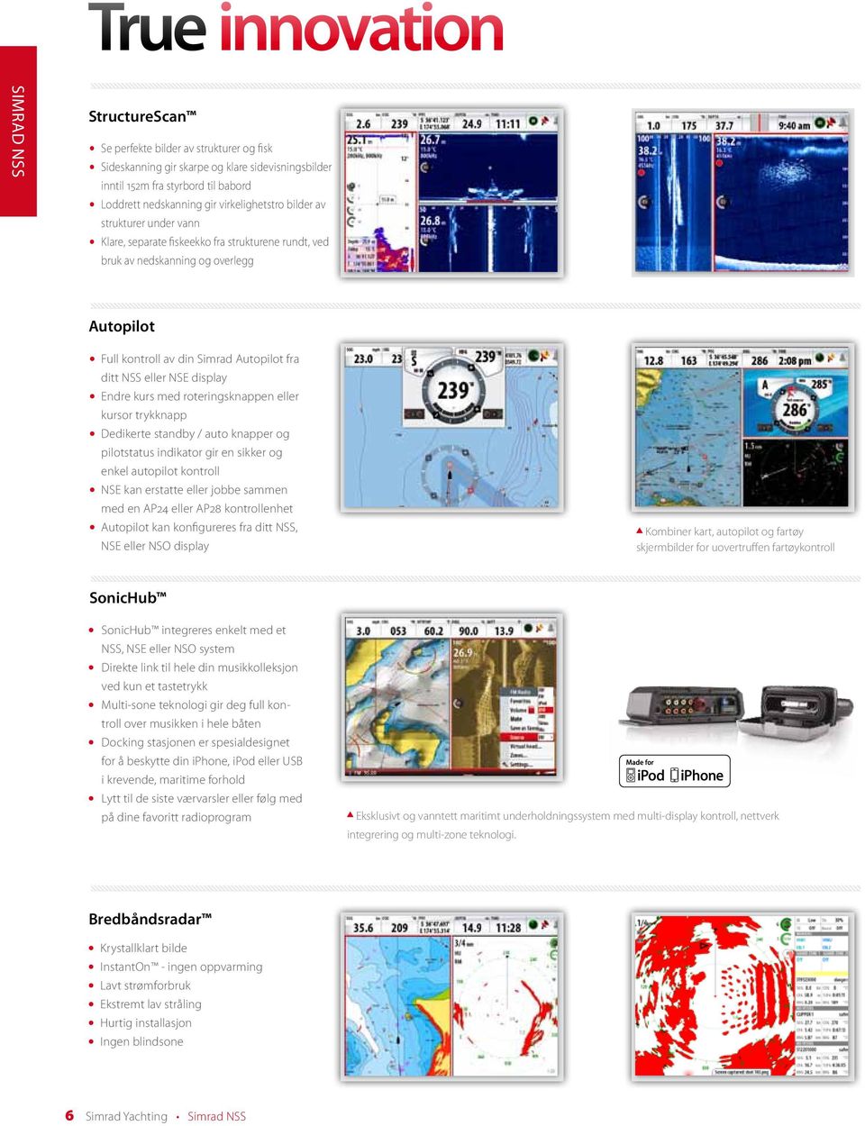 Endre kurs med roteringsknappen eller kursor trykknapp Dedikerte standby / auto knapper og pilotstatus indikator gir en sikker og enkel autopilot kontroll NSE kan erstatte eller jobbe sammen med en