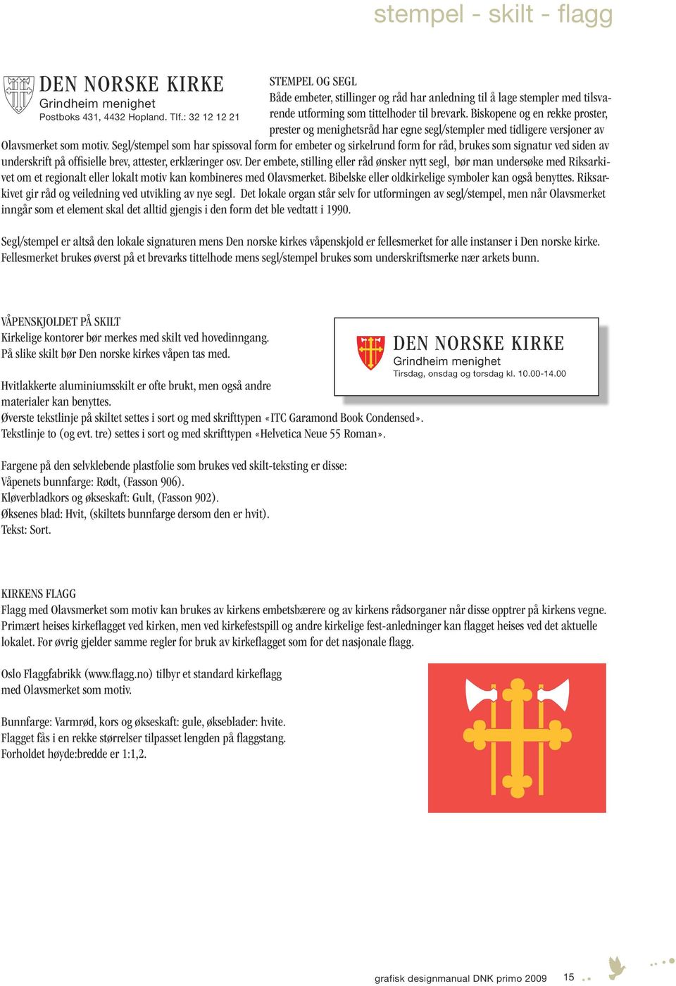 Biskopene og en rekke proster, prester og menighetsråd har egne segl/stempler med tidligere versjoner av Olavsmerket som motiv.
