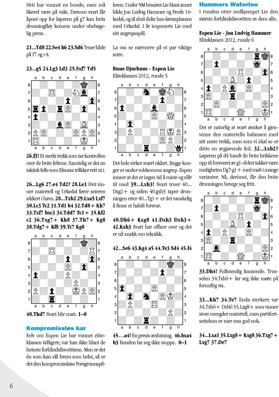 Et sterkt trekk som tar kontrollen over de hvite feltene. Samtidig er det en taktisk felle som Elsness tråkker rett ut i. 26...Lg6 27.e4 Td2? 28.