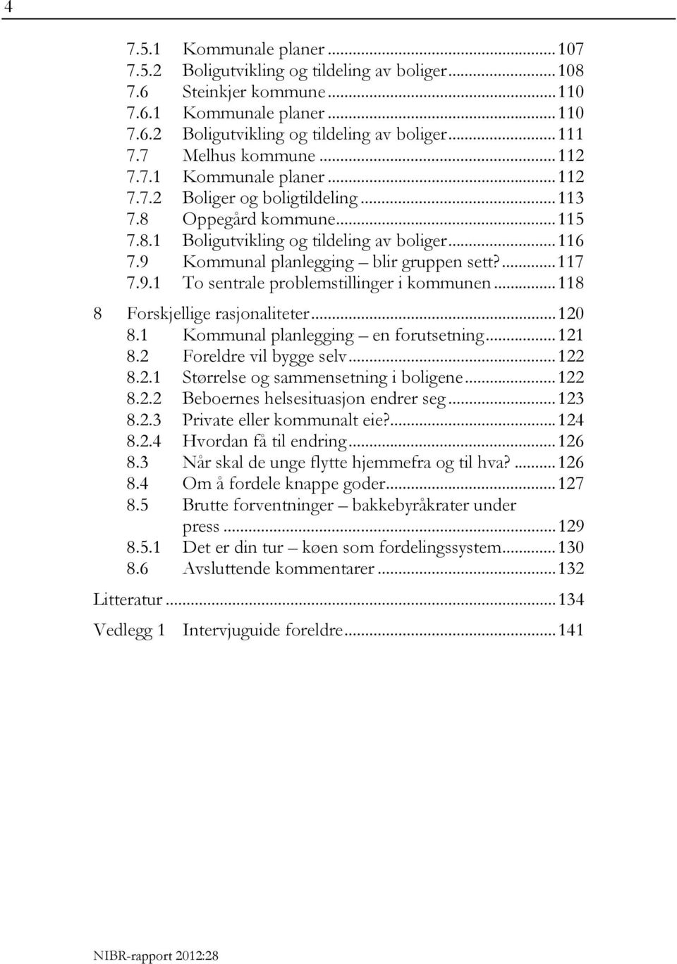 9 Kommunal planlegging blir gruppen sett?...117 7.9.1 To sentrale problemstillinger i kommunen...118 8 Forskjellige rasjonaliteter...120 8.1 Kommunal planlegging en forutsetning...121 8.