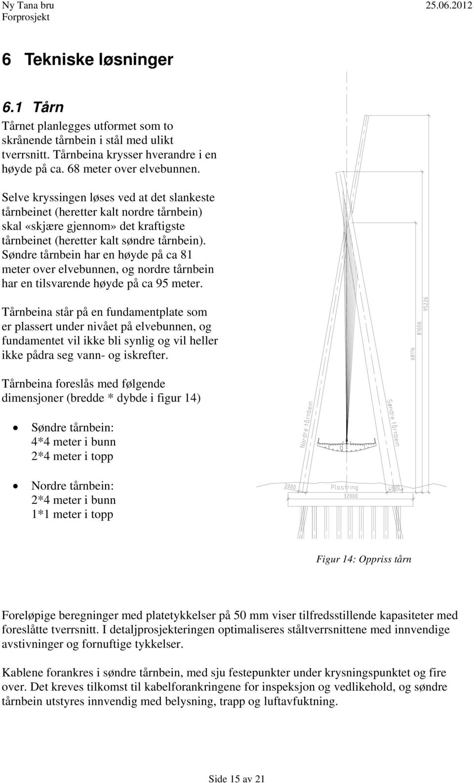 Søndre tårnbein har en høyde på ca 81 meter over elvebunnen, og nordre tårnbein har en tilsvarende høyde på ca 95 meter.