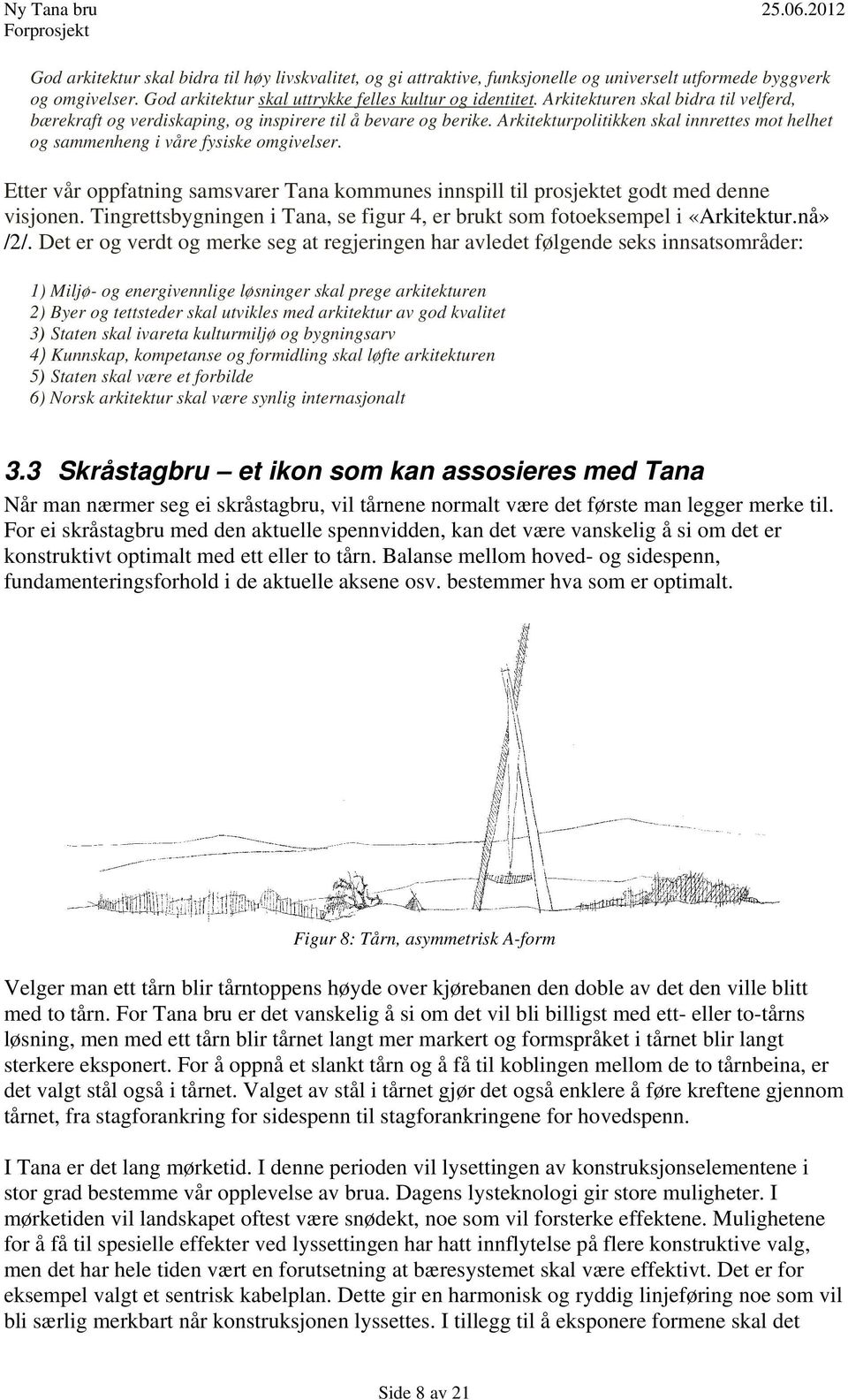 Etter vår oppfatning samsvarer Tana kommunes innspill til prosjektet godt med denne visjonen. Tingrettsbygningen i Tana, se figur 4, er brukt som fotoeksempel i «Arkitektur.nå» /2/.