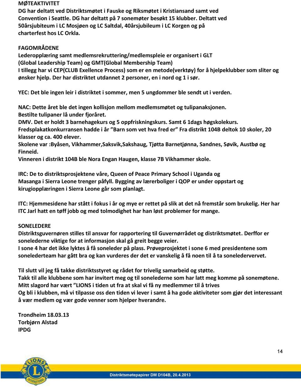 FAGOMRÅDENE Lederopplæring samt medlemsrekruttering/medlemspleie er organisert i GLT (Global Leadership Team) og GMT(Global Membership Team) I tillegg har vi CEP(CLUB Exellence Process) som er en