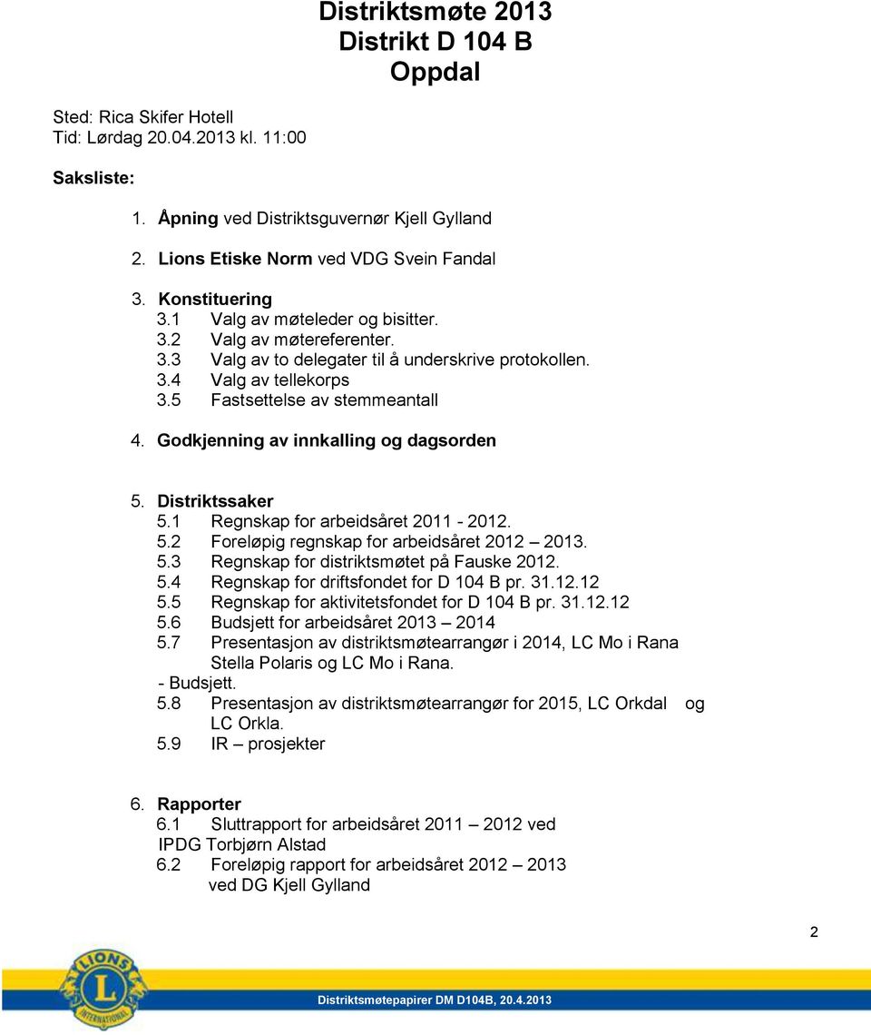 5 Fastsettelse av stemmeantall 4. Godkjenning av innkalling og dagsorden 5. Distriktssaker 5.1 Regnskap for arbeidsåret 2011-2012. 5.2 Foreløpig regnskap for arbeidsåret 2012 2013. 5.3 Regnskap for distriktsmøtet på Fauske 2012.